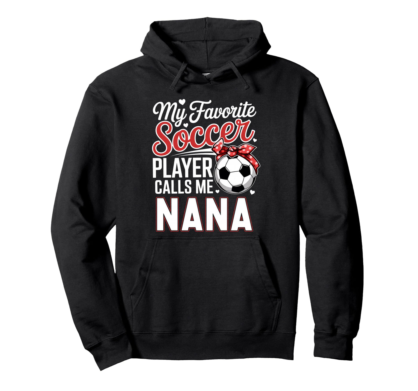 My Favorite Soccer Player Calls Me Nana Hoodie - Graphic Print for Adults - T-Shirt, Sweatshirt, Hoodie