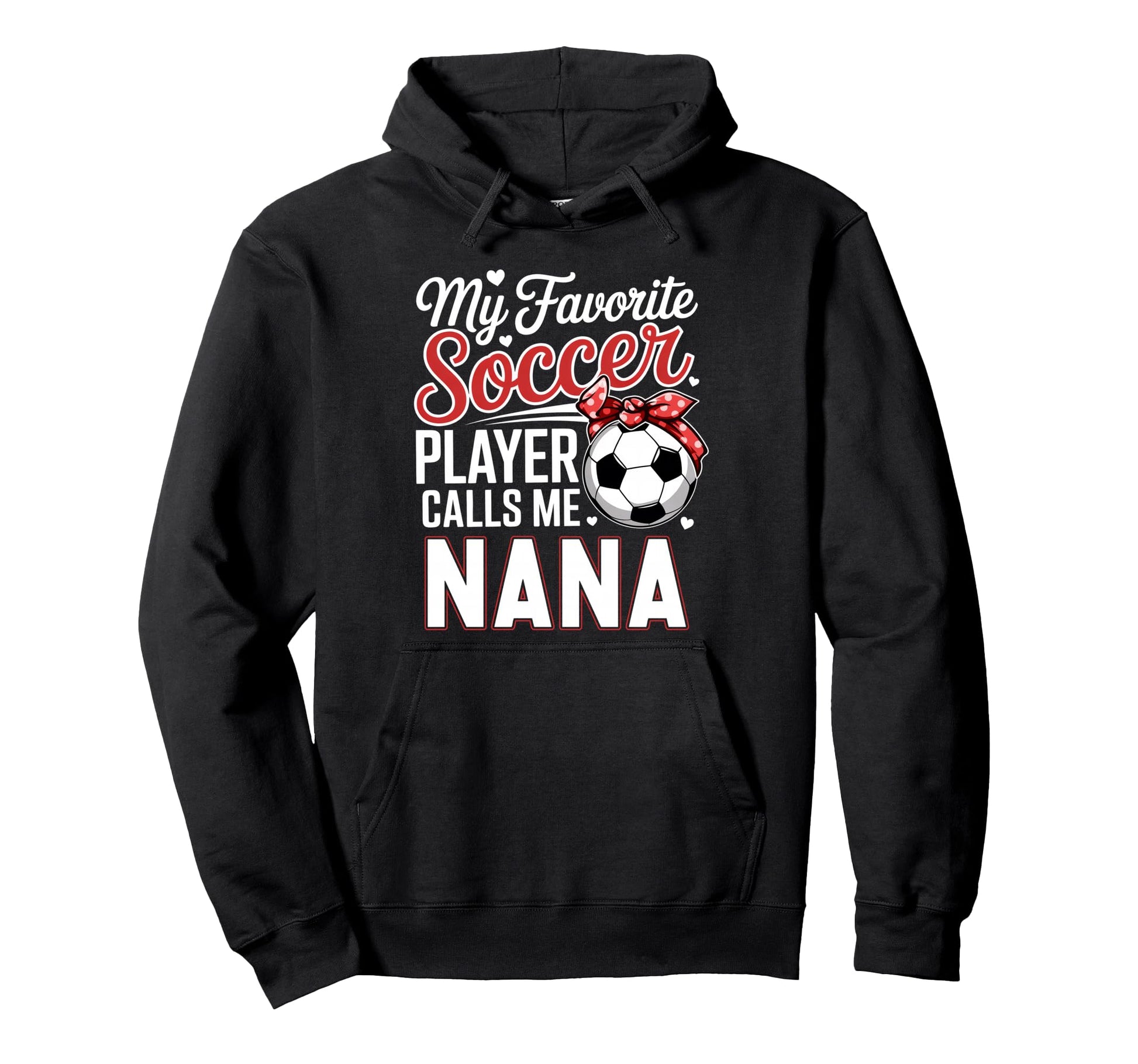 My Favorite Soccer Player Calls Me Nana Hoodie - Graphic Print for Adults - T-Shirt, Sweatshirt, Hoodie