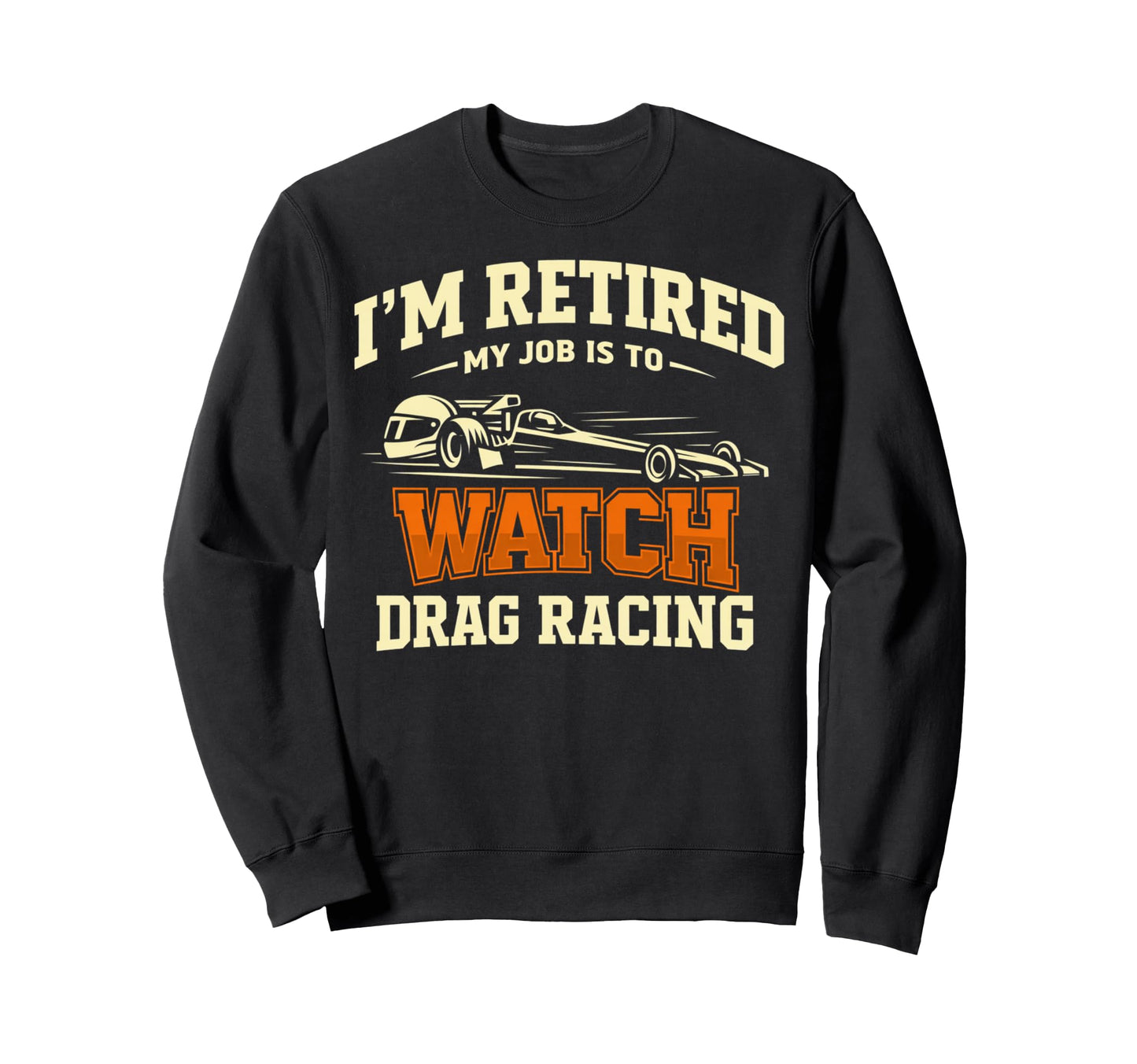My Job Is To Drag Racing Retirement Plan Sweatshirt - Graphic Print Unisex - T-Shirt, Sweatshirt, Hoodie
