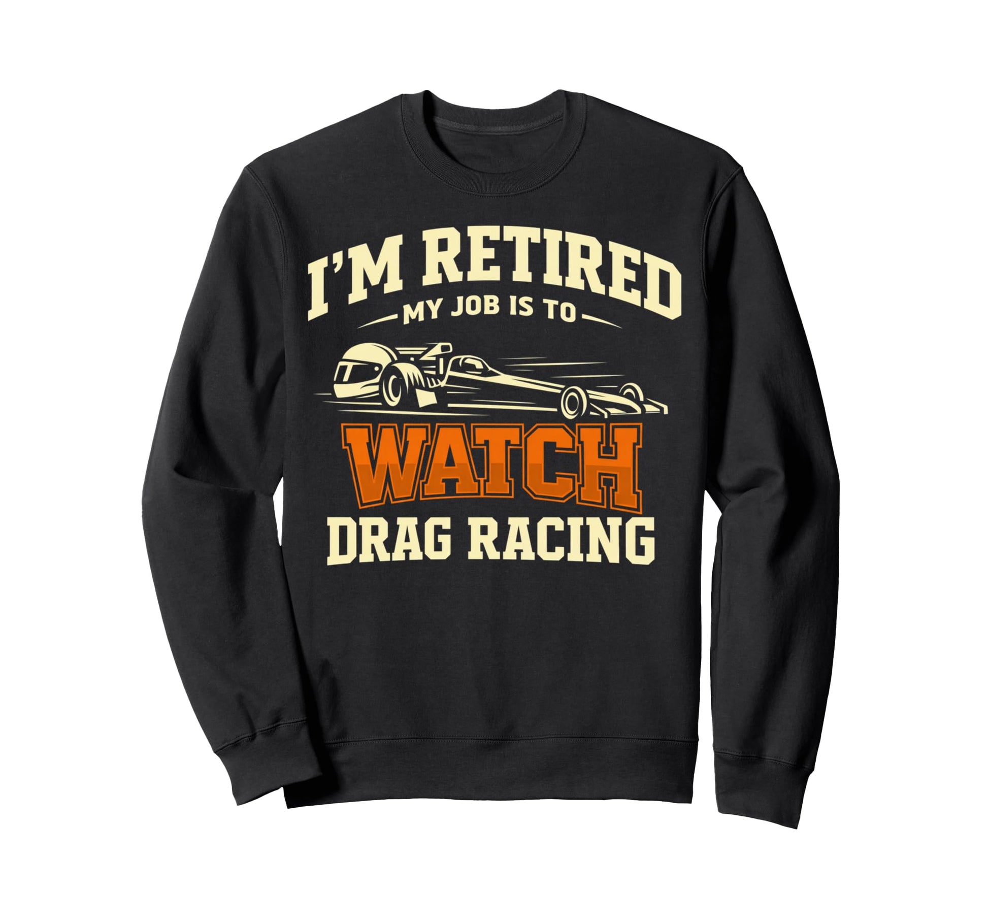 My Job Is To Drag Racing Retirement Plan Sweatshirt - Graphic Print Unisex - T-Shirt, Sweatshirt, Hoodie
