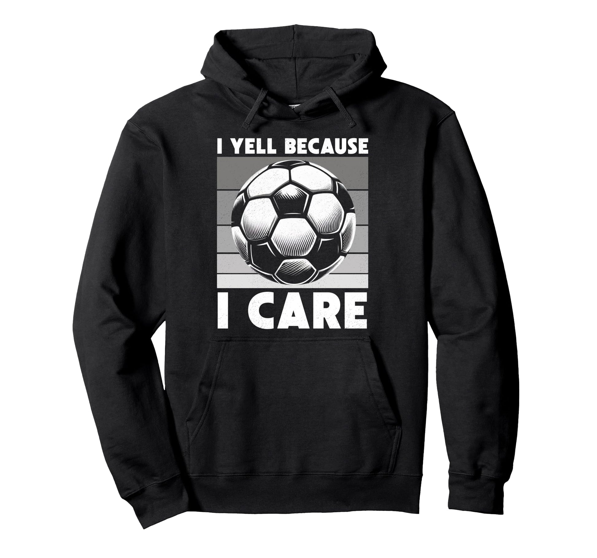 I Yell Because I Care Soccer Dad Funny Hoodie - Fun Novelty Design Unisex - T-Shirt, Sweatshirt, Hoodie
