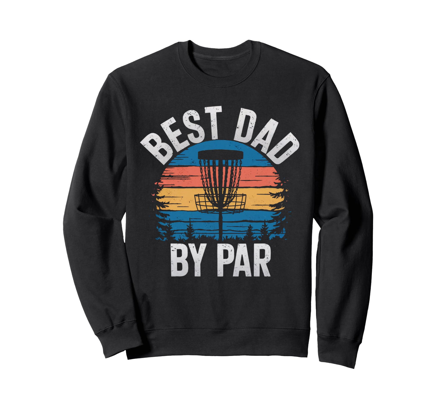 Funny Disc Golf Best Dad Par Disc Sweatshirt - Streetwear Style Men Women - T-Shirt, Sweatshirt, Hoodie
