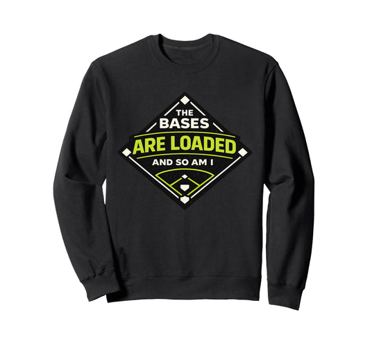 Bases Are Loaded And So Am I Funny Sweatshirt - Novelty Apparel Men Women - T-Shirt, Sweatshirt, Hoodie