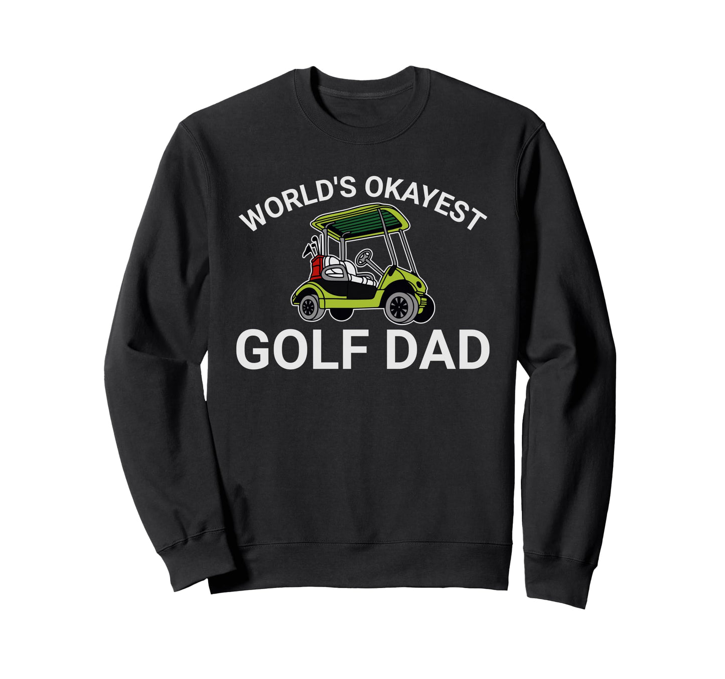World Okayest Golf Dad Casual Golfer Sweatshirt - Graphic Print Men Women - T-Shirt, Sweatshirt, Hoodie