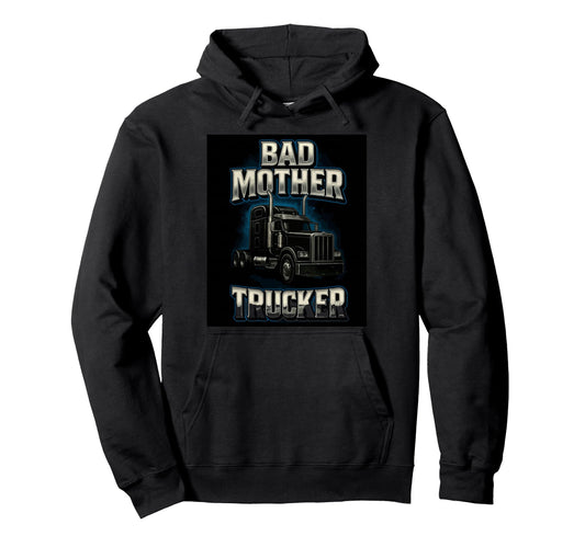 Bad Mother Trucker Funny Truck Driver Hoodie - Custom Art Print for Adults - T-Shirt, Sweatshirt, Hoodie
