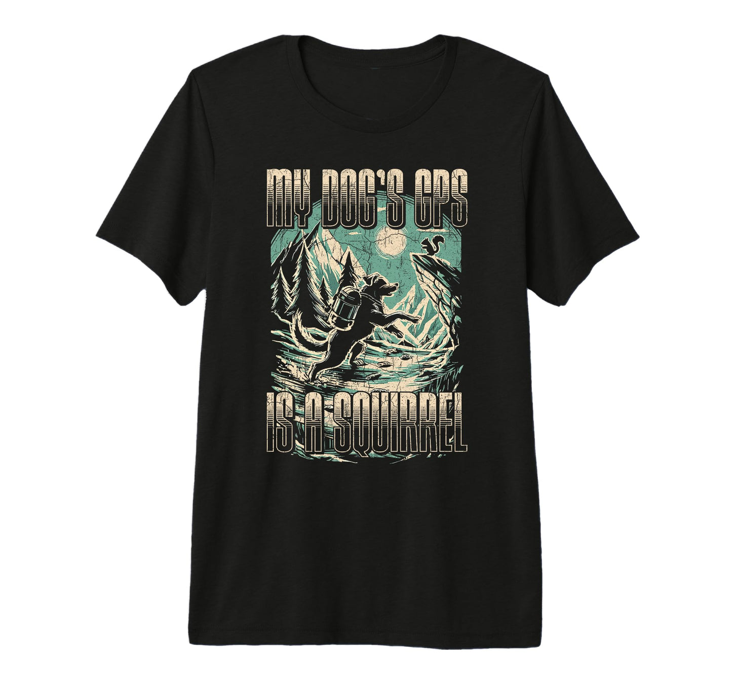 My Dogs Gps Is Squirrel Funny Hiking T-Shirt - Novelty Apparel Unisex - T-Shirt, Sweatshirt, Hoodie