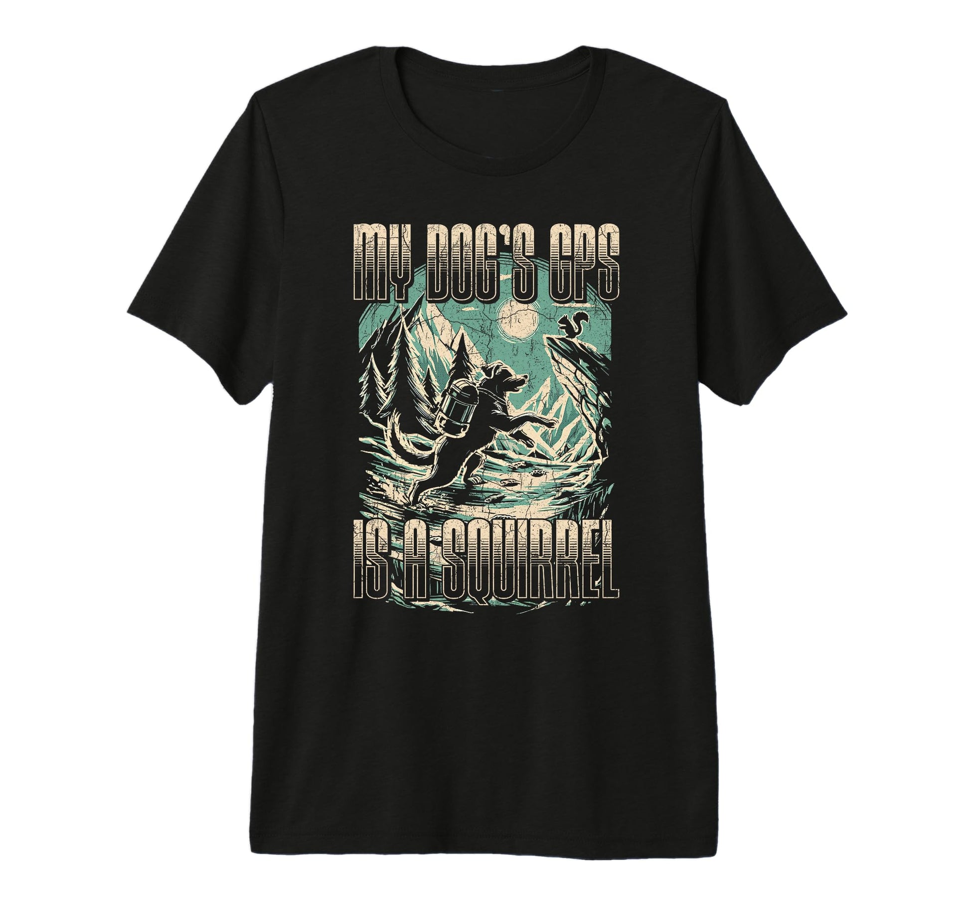My Dogs Gps Is Squirrel Funny Hiking T-Shirt - Novelty Apparel Unisex - T-Shirt, Sweatshirt, Hoodie