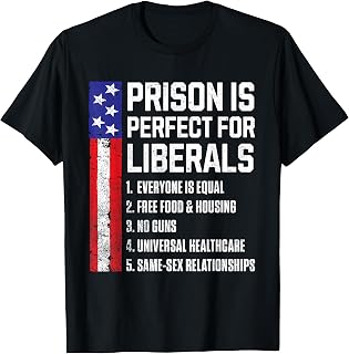 Prison is Perfect for Liberals T-Shirt Unisex T-shirt, Sweatshirt, Hoodie, Long Sleeve Tee - T-Shirt, Sweatshirt, Hoodie