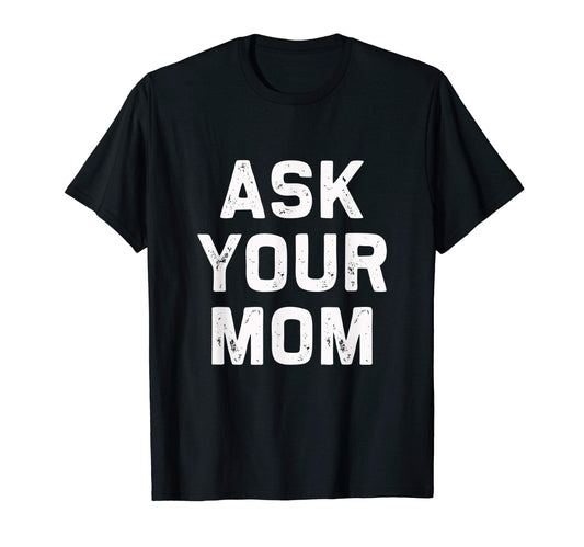 Ask Your Mom Fathers Day Pop Papa Paw T-Shirt - Unique Graphic for Adults - T-Shirt, Sweatshirt, Hoodie