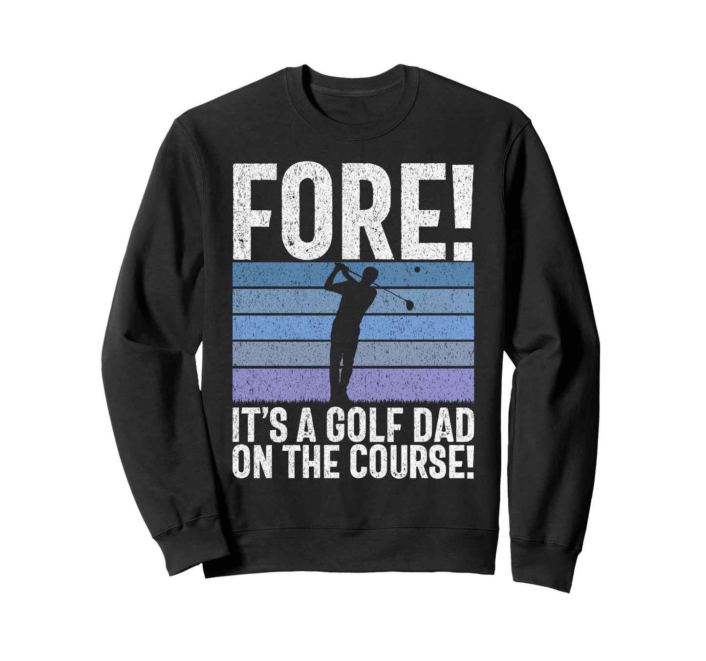 Fore Its Golf Dad Course Golf Dad Sweatshirt - Streetwear Style Unisex - T-Shirt, Sweatshirt, Hoodie