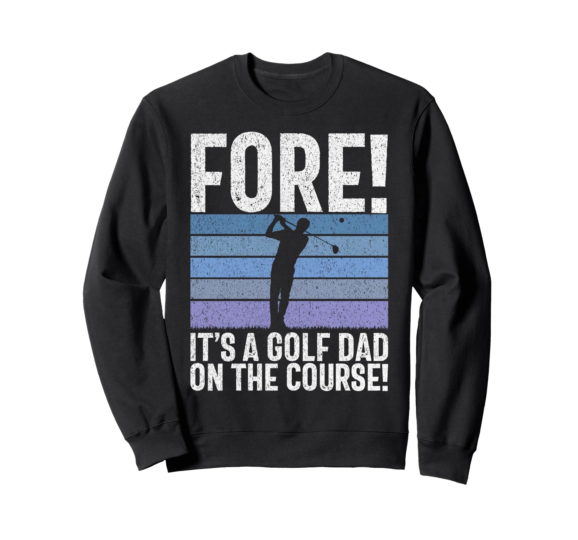 Fore Its Golf Dad Course Golf Dad Sweatshirt - Streetwear Style Unisex - T-Shirt, Sweatshirt, Hoodie