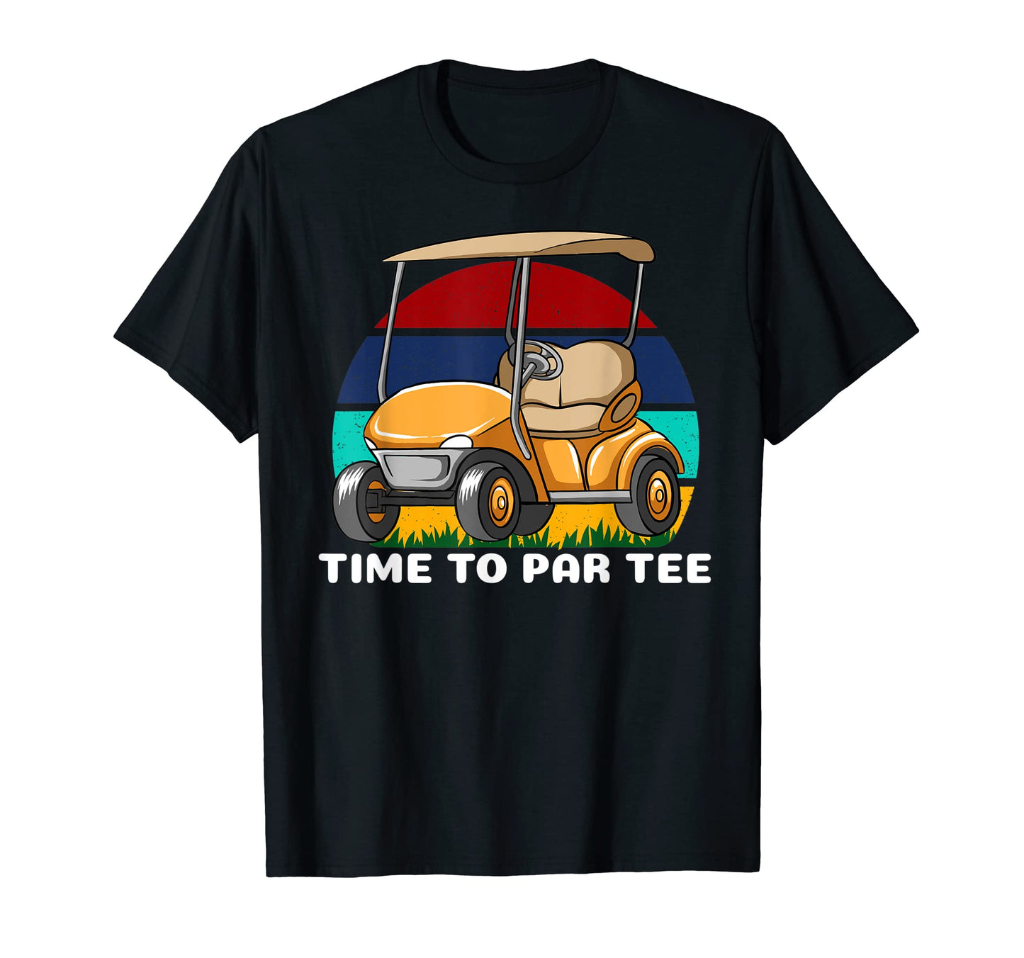 Time To Par Dads Golf Cart T-Shirt - Casual Everyday Wear Men Women - T-Shirt, Sweatshirt, Hoodie