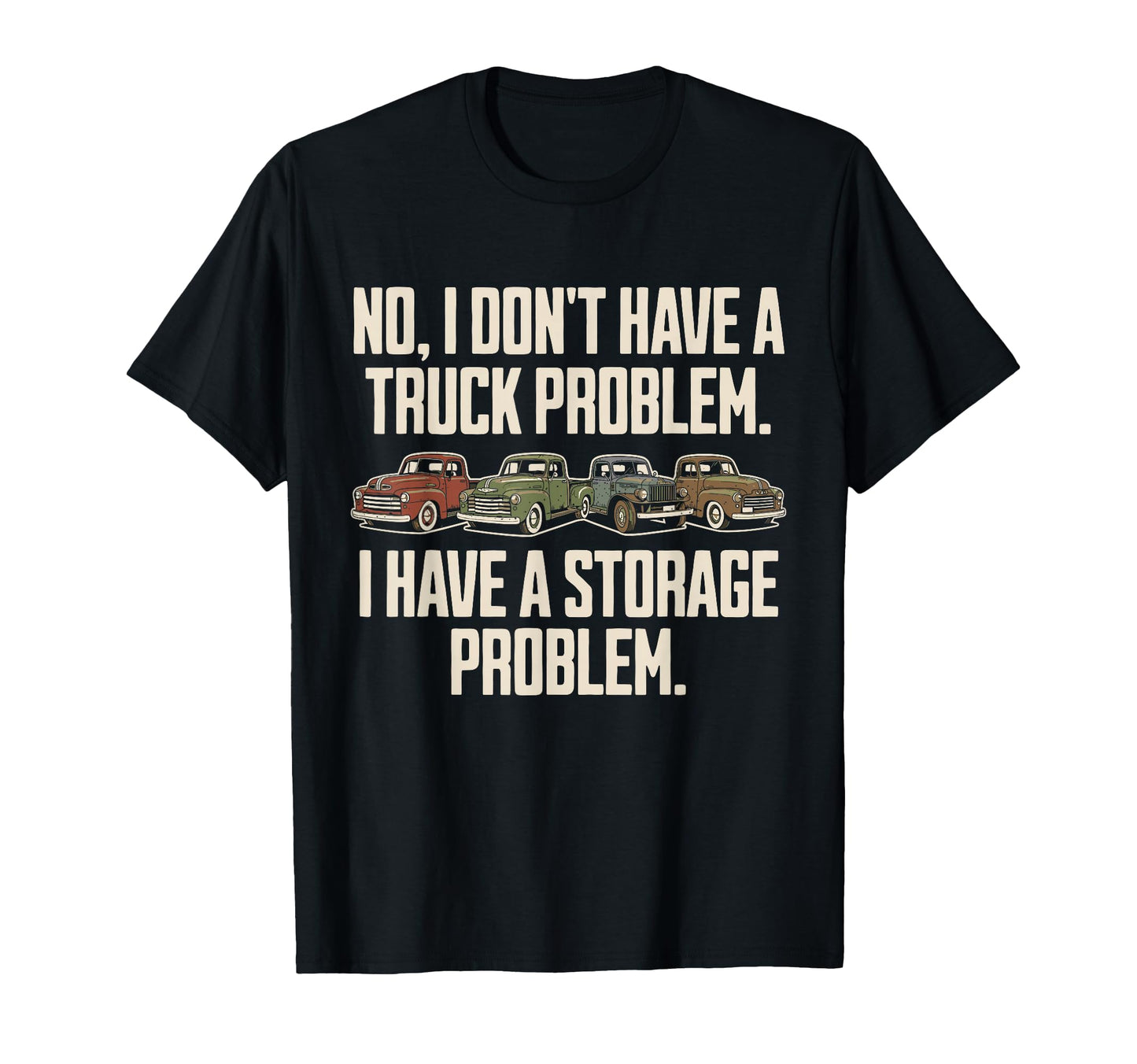 I Dont Have Truck Problem I Have Storage T-Shirt - Trendy Graphic Unisex - T-Shirt, Sweatshirt, Hoodie