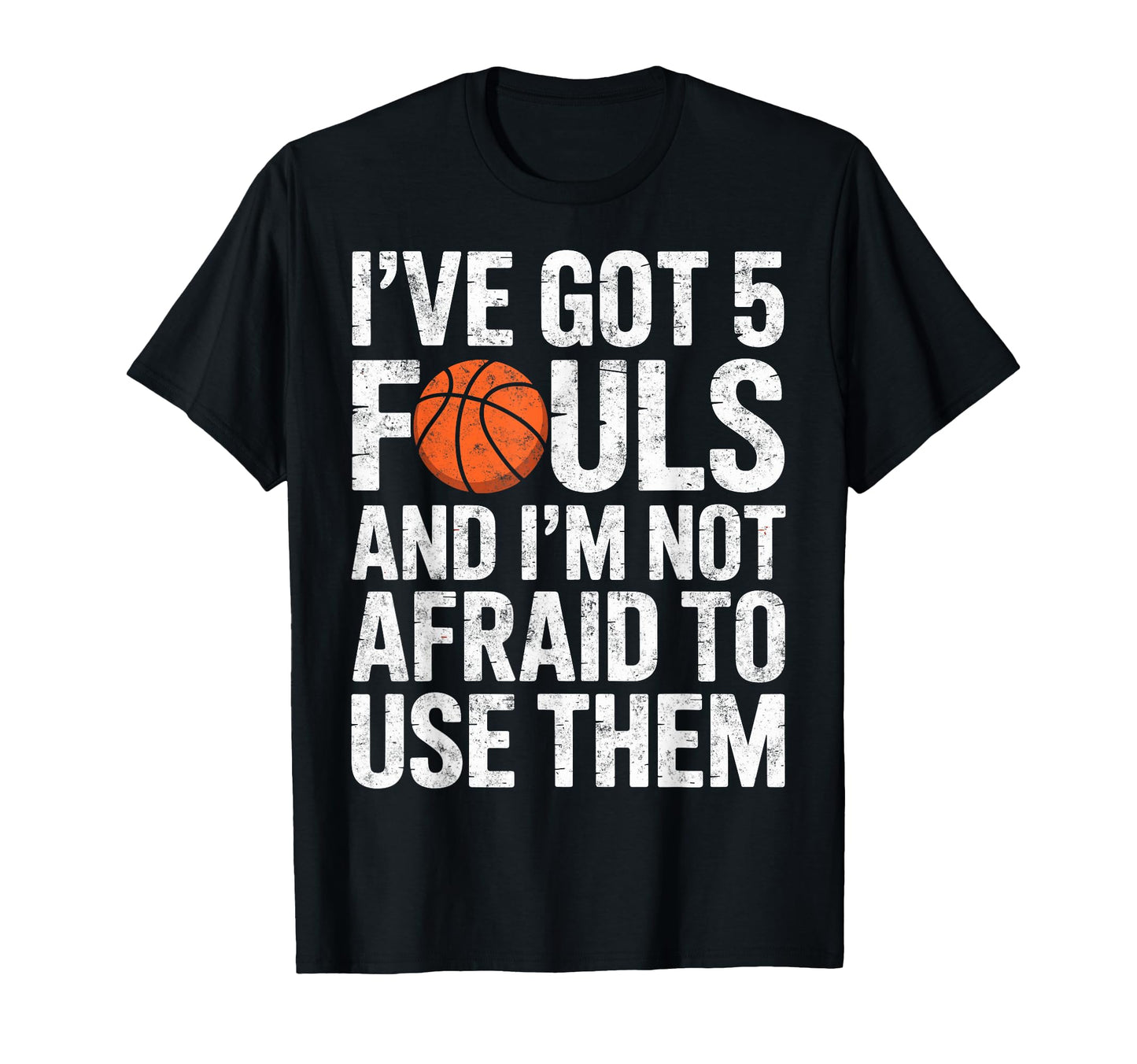 Ive Got 5 Fouls And Im Not Afraid To T-Shirt - Novelty Apparel for Adults - T-Shirt, Sweatshirt, Hoodie
