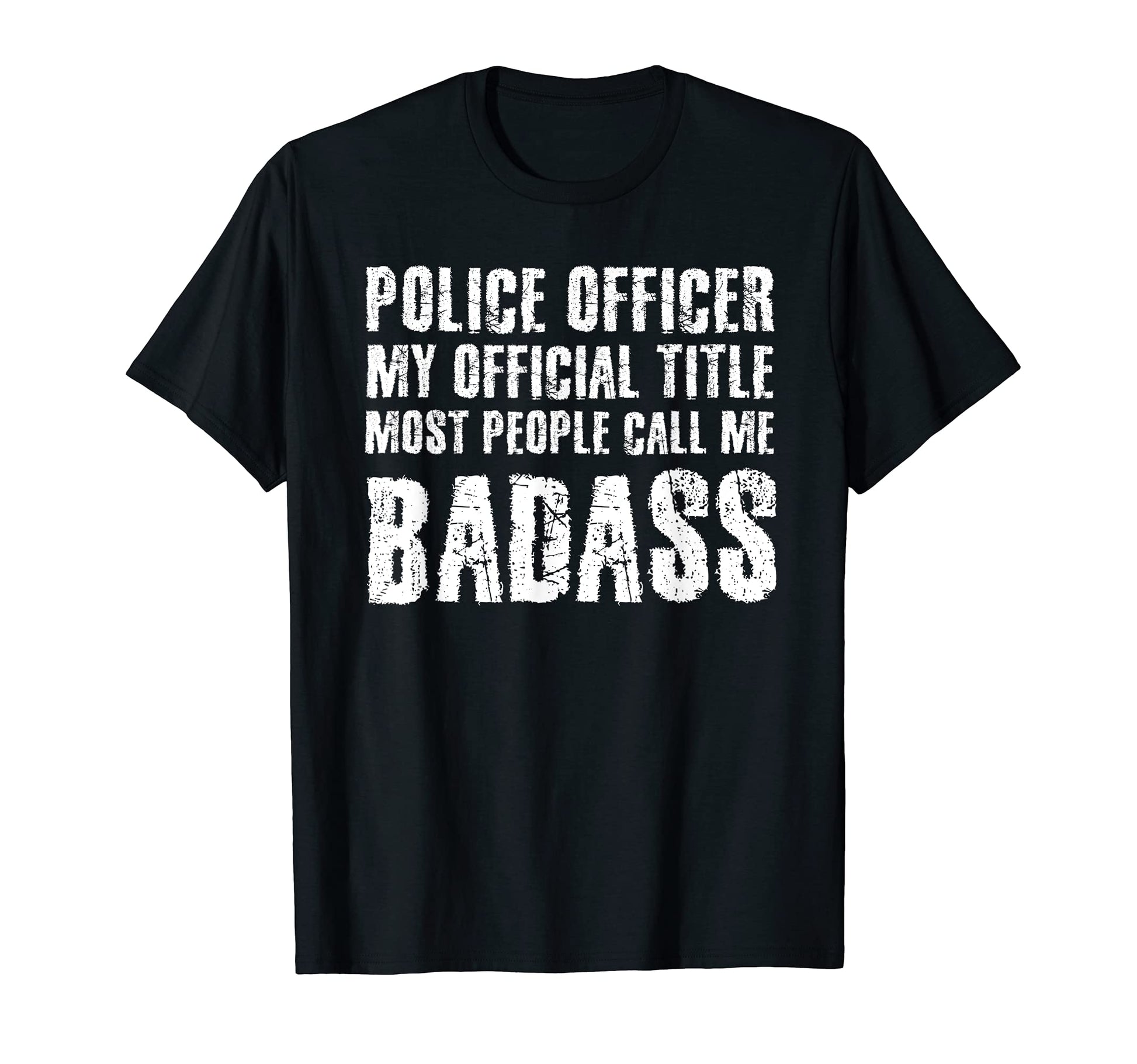 Police Officer Badass Gift T-Shirt - Novelty Apparel for Adults - T-Shirt, Sweatshirt, Hoodie