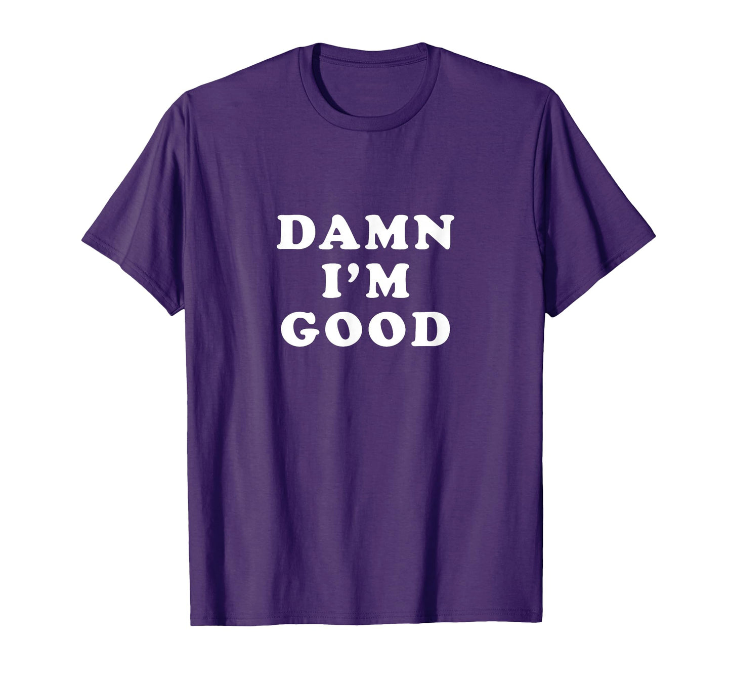 Damn Im Good T-Shirt - Unique Graphic Men Women - T-Shirt, Sweatshirt, Hoodie