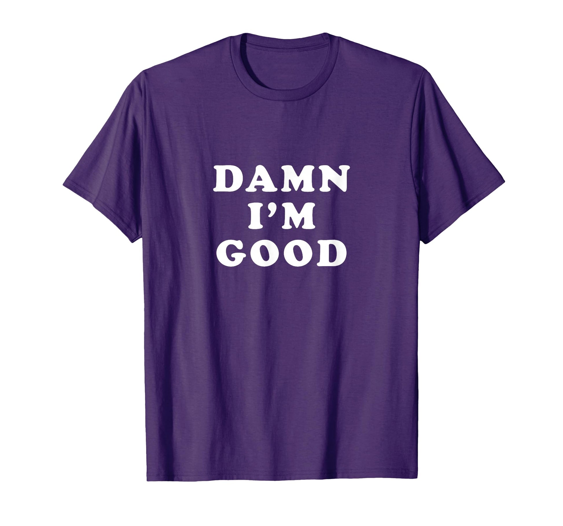 Damn Im Good T-Shirt - Unique Graphic Men Women - T-Shirt, Sweatshirt, Hoodie