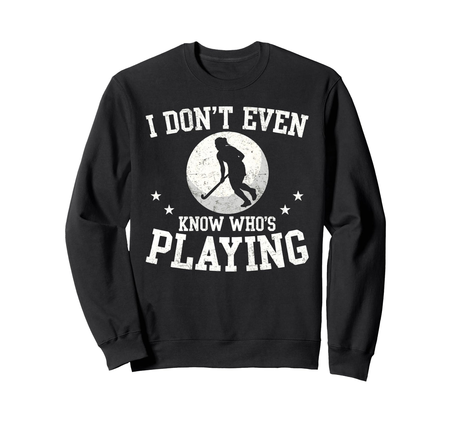 I Dont Even Know Whos Playing Funny Sweatshirt - Unique Graphic Unisex - T-Shirt, Sweatshirt, Hoodie
