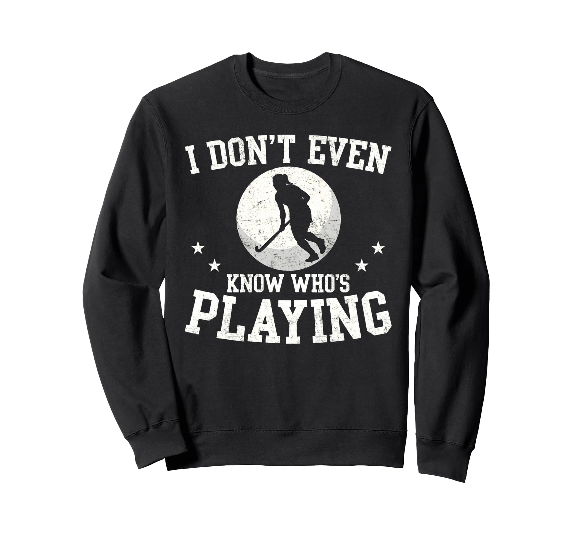 I Dont Even Know Whos Playing Funny Sweatshirt - Unique Graphic Unisex - T-Shirt, Sweatshirt, Hoodie