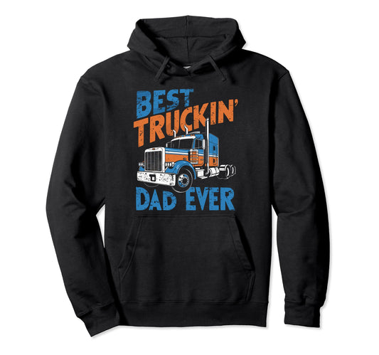 Best Truckin Dad Ever Big Rig Trucker Hoodie - Fun Novelty Design Unisex - T-Shirt, Sweatshirt, Hoodie