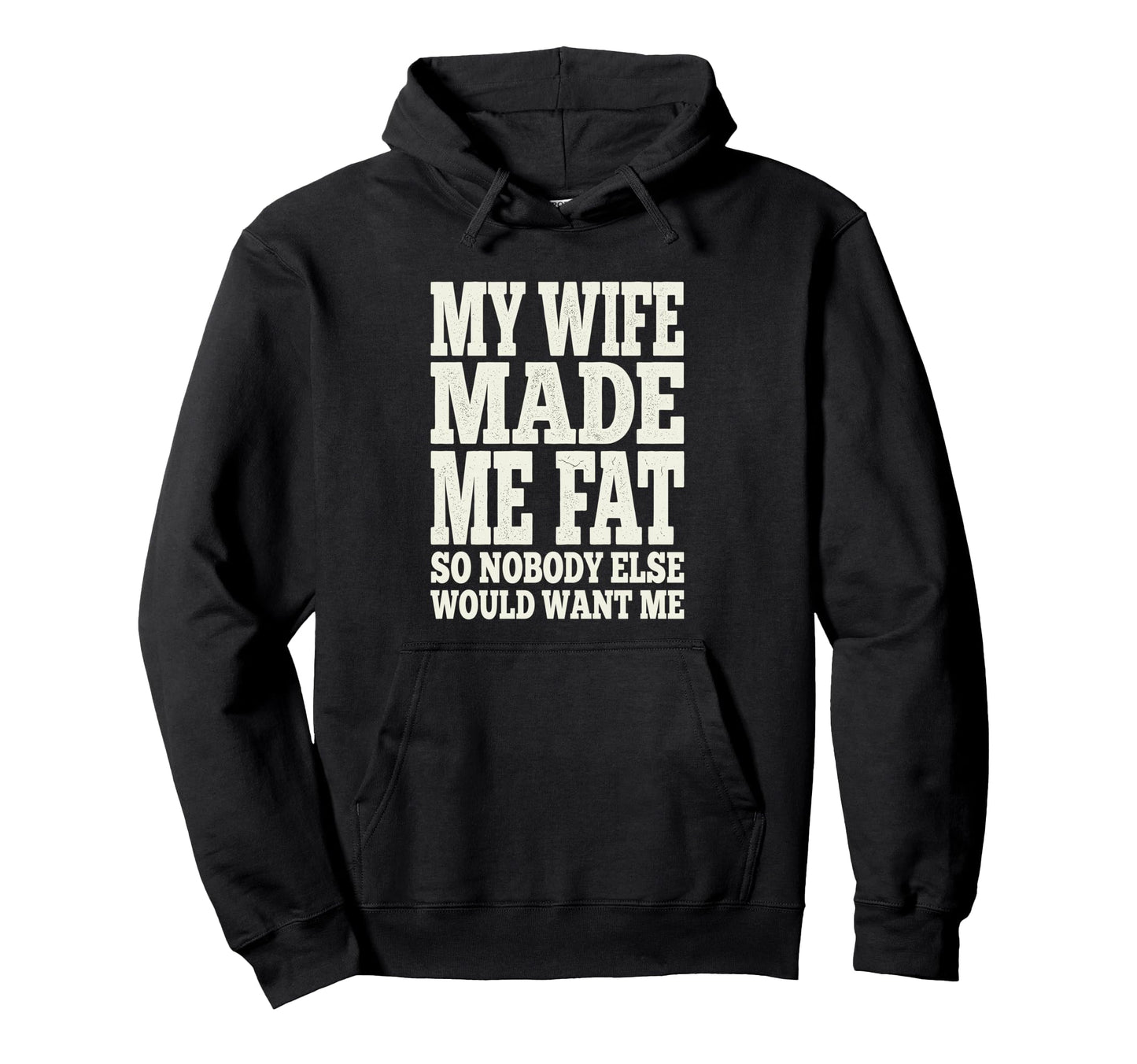 My Wife Made Me Fat Funny Husband Dad Hoodie - Novelty Apparel Unisex - T-Shirt, Sweatshirt, Hoodie