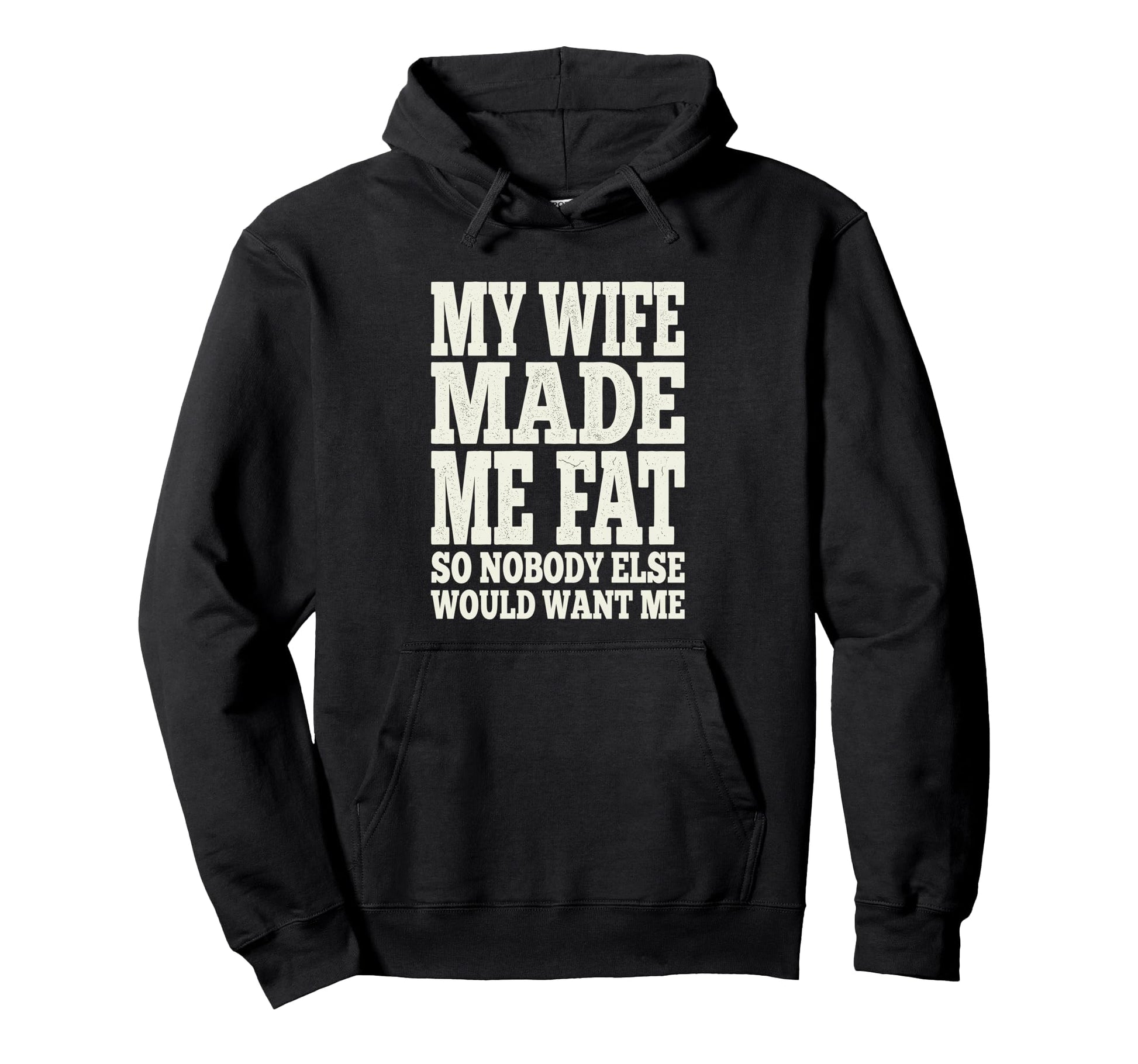 My Wife Made Me Fat Funny Husband Dad Hoodie - Novelty Apparel Unisex - T-Shirt, Sweatshirt, Hoodie