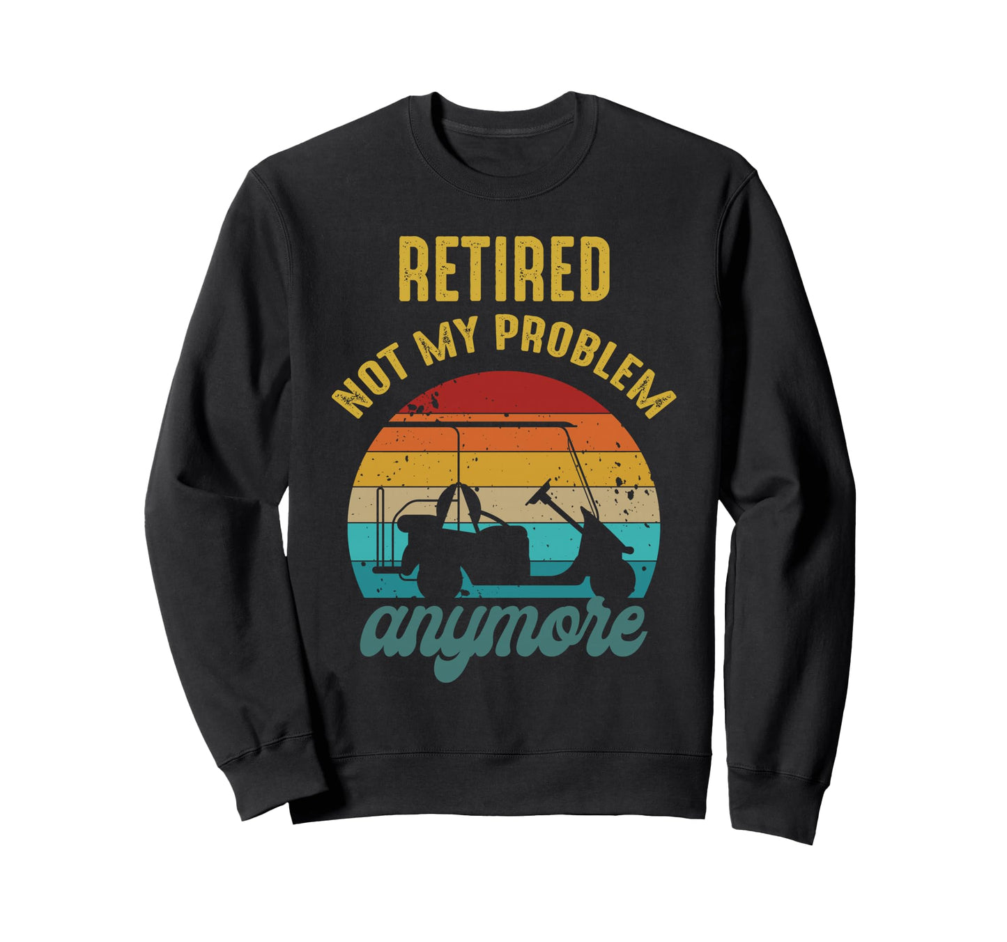Retired 2026 Not My Problem Sweatshirt - Casual Everyday Wear Unisex - T-Shirt, Sweatshirt, Hoodie