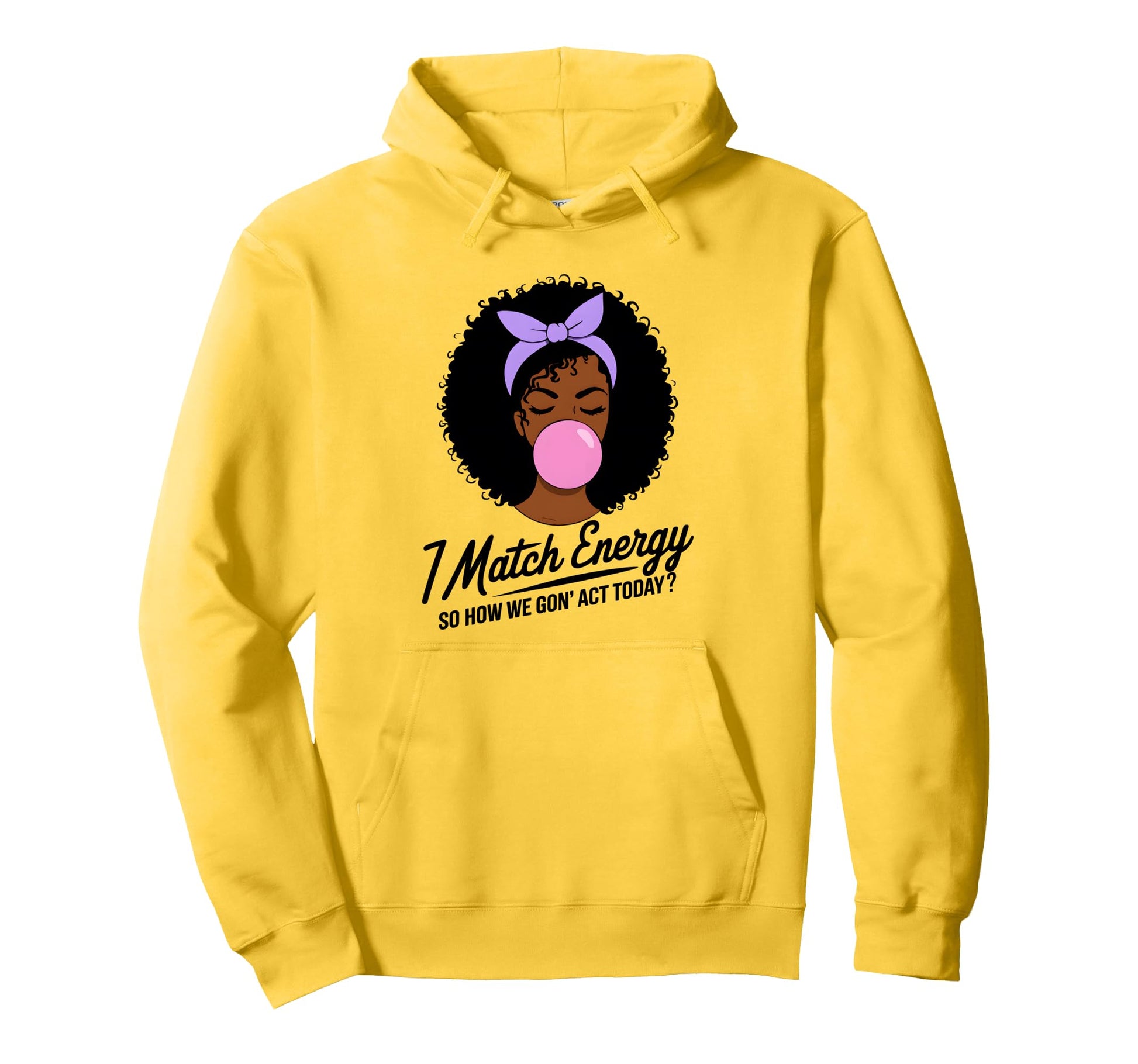 I Match Energy How We Gon Act Today Hoodie - Trendy Graphic Men Women - T-Shirt, Sweatshirt, Hoodie
