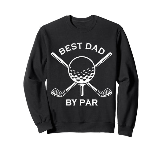 Best Dad Par Golfing Fathers Day Sweatshirt - Fun Novelty Design Unisex - T-Shirt, Sweatshirt, Hoodie