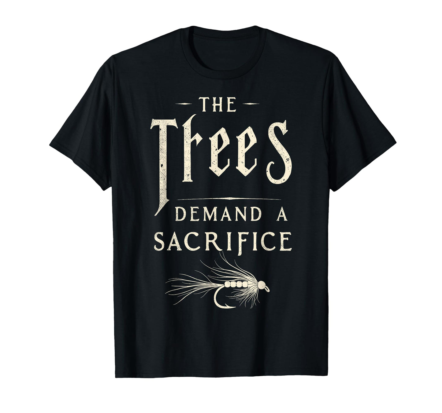 Trees Demand Sacrifice Fly Fishing T-Shirt - Unique Graphic Unisex - T-Shirt, Sweatshirt, Hoodie