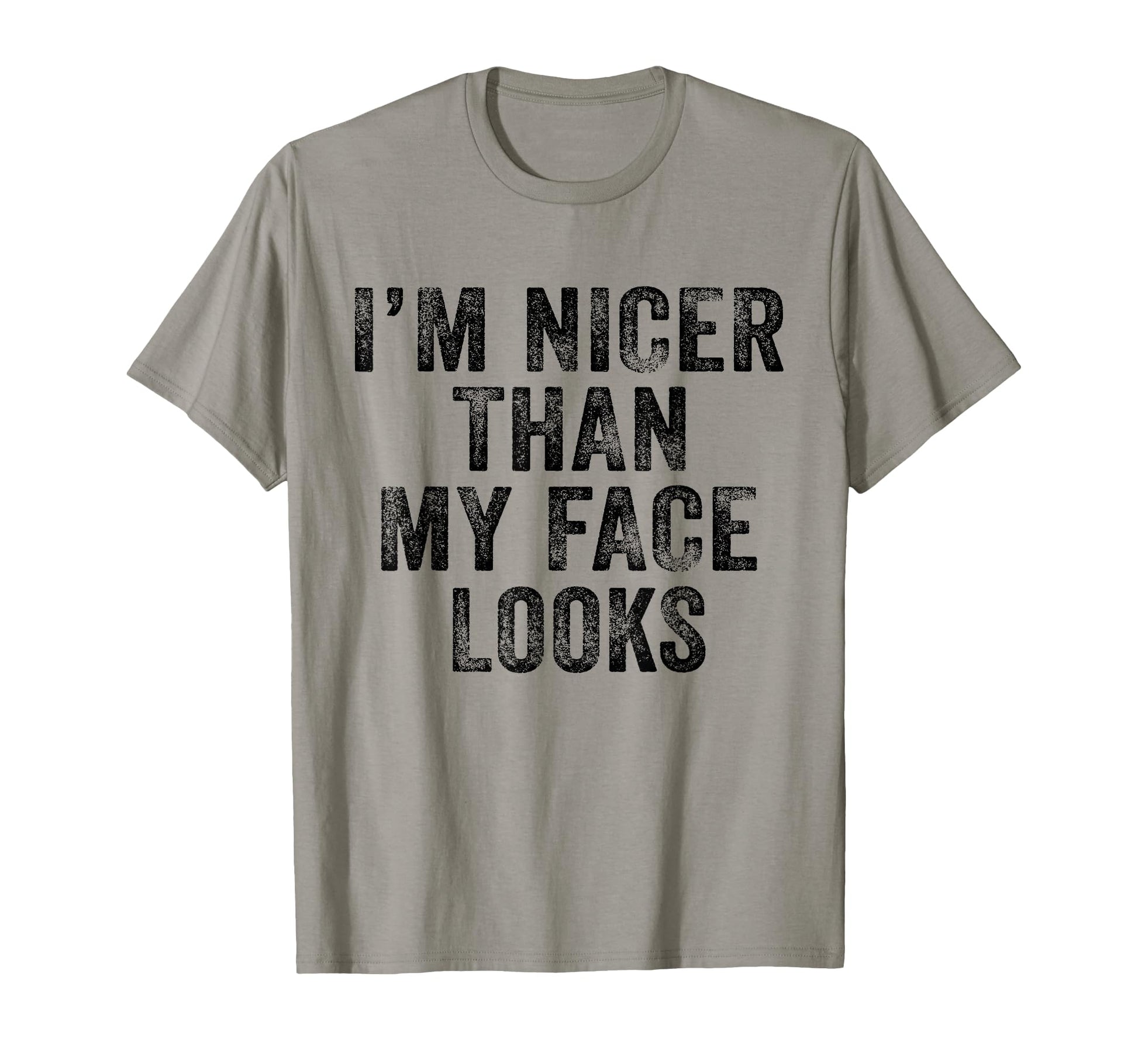 Im Nicer Than My Face Looks T-Shirt - Casual Everyday Wear for Adults - T-Shirt, Sweatshirt, Hoodie