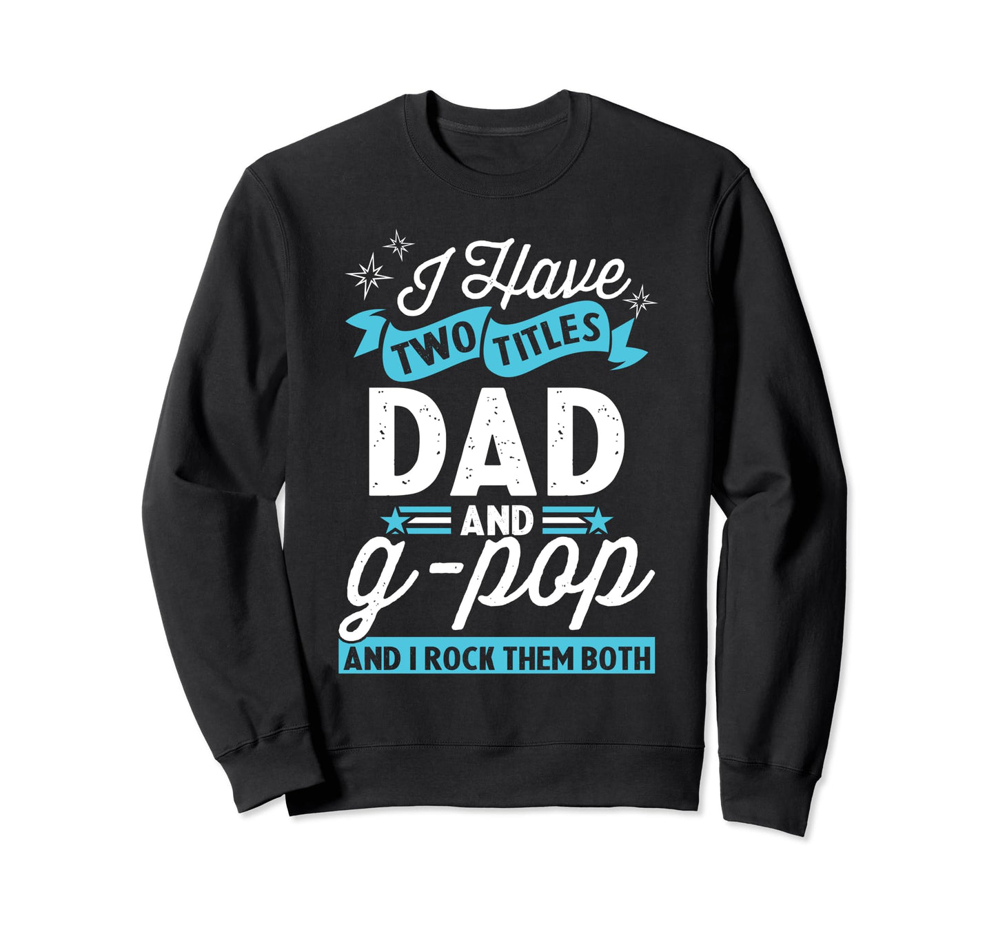 I Have Two Titles Dad And G Pop Sweatshirt - Custom Art Print for Adults - T-Shirt, Sweatshirt, Hoodie