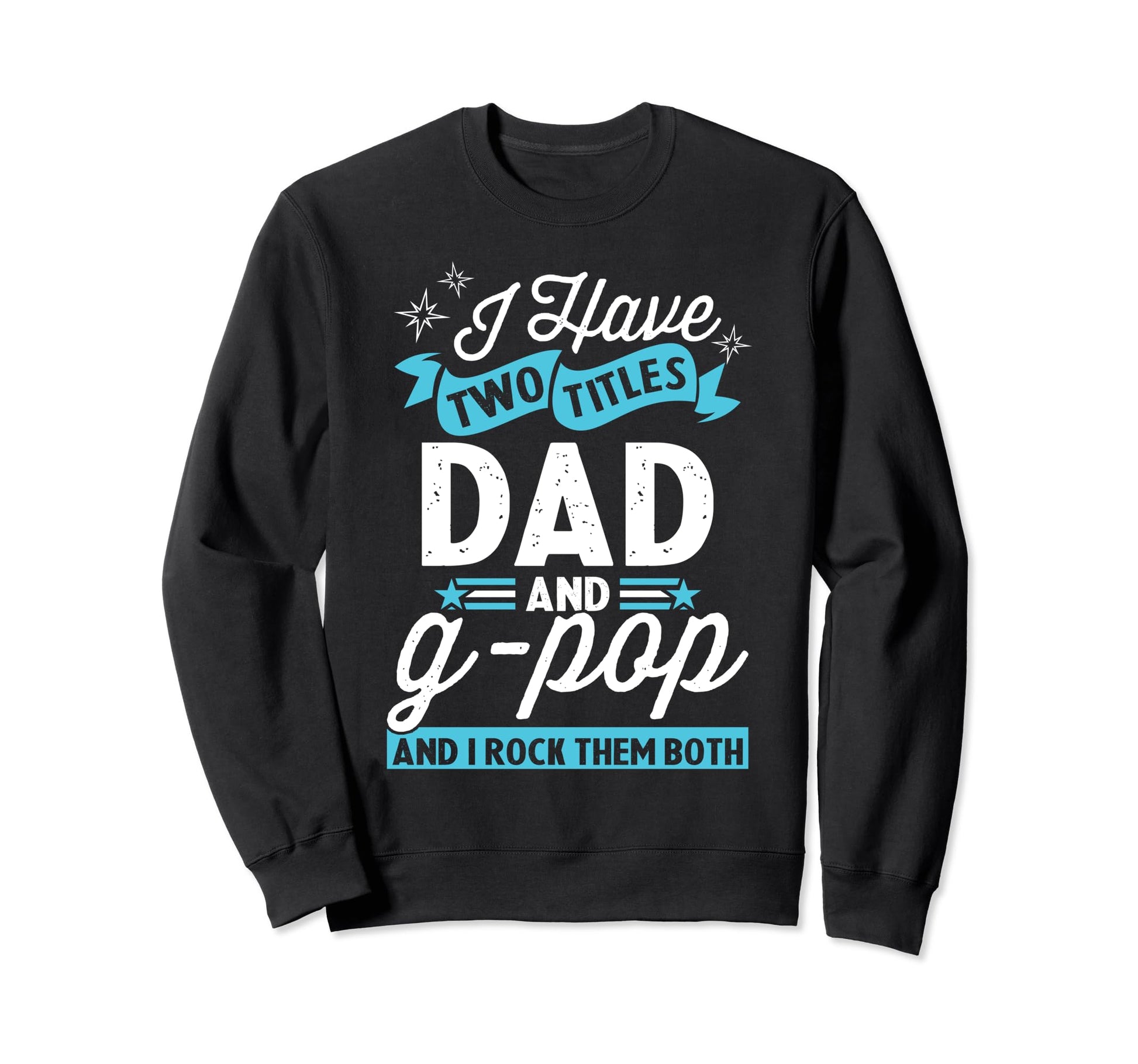 I Have Two Titles Dad And G Pop Sweatshirt - Custom Art Print for Adults - T-Shirt, Sweatshirt, Hoodie