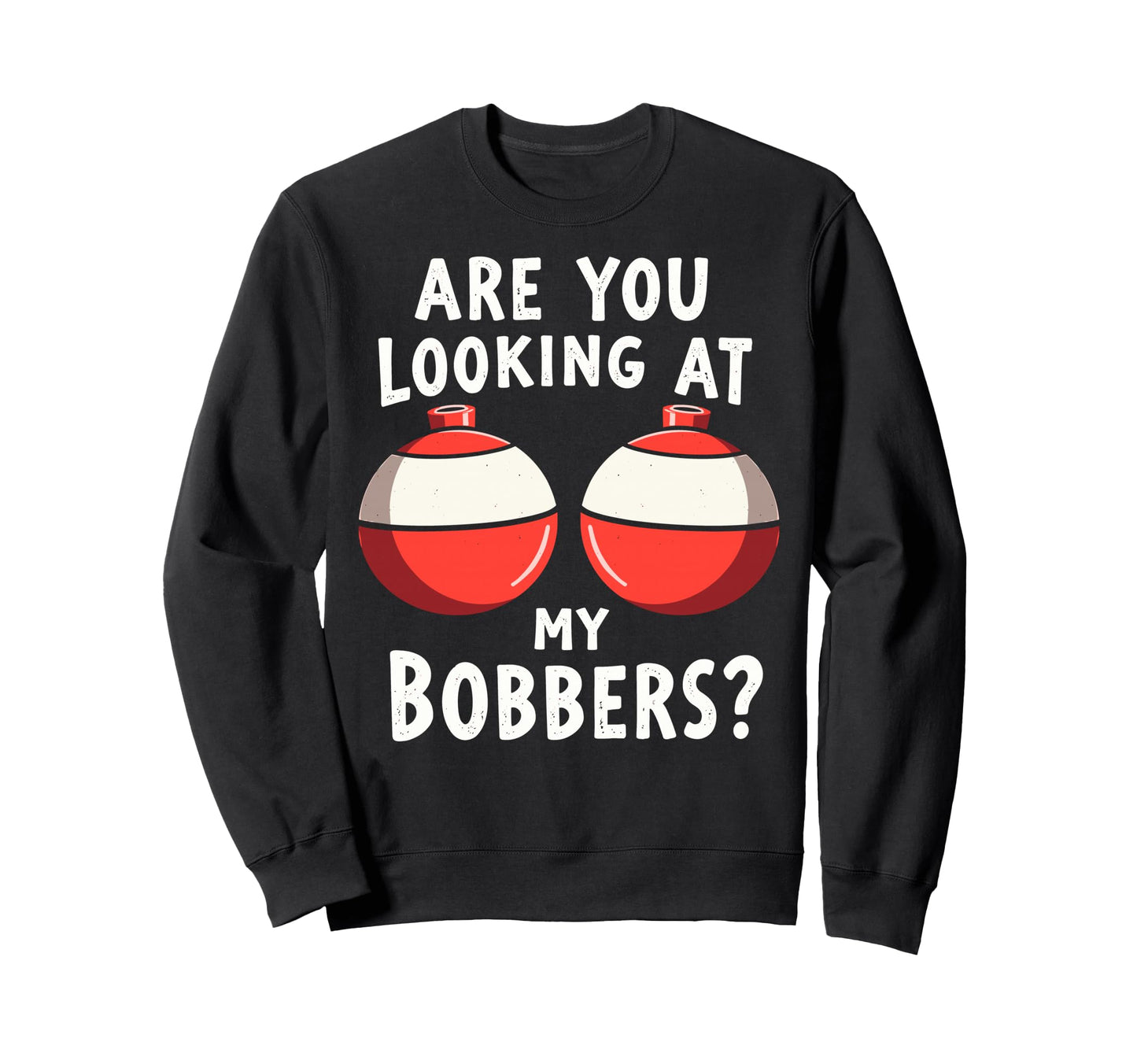 Are You Looking My Bobbers Fishing Sweatshirt - Minimalist Print Men Women - T-Shirt, Sweatshirt, Hoodie