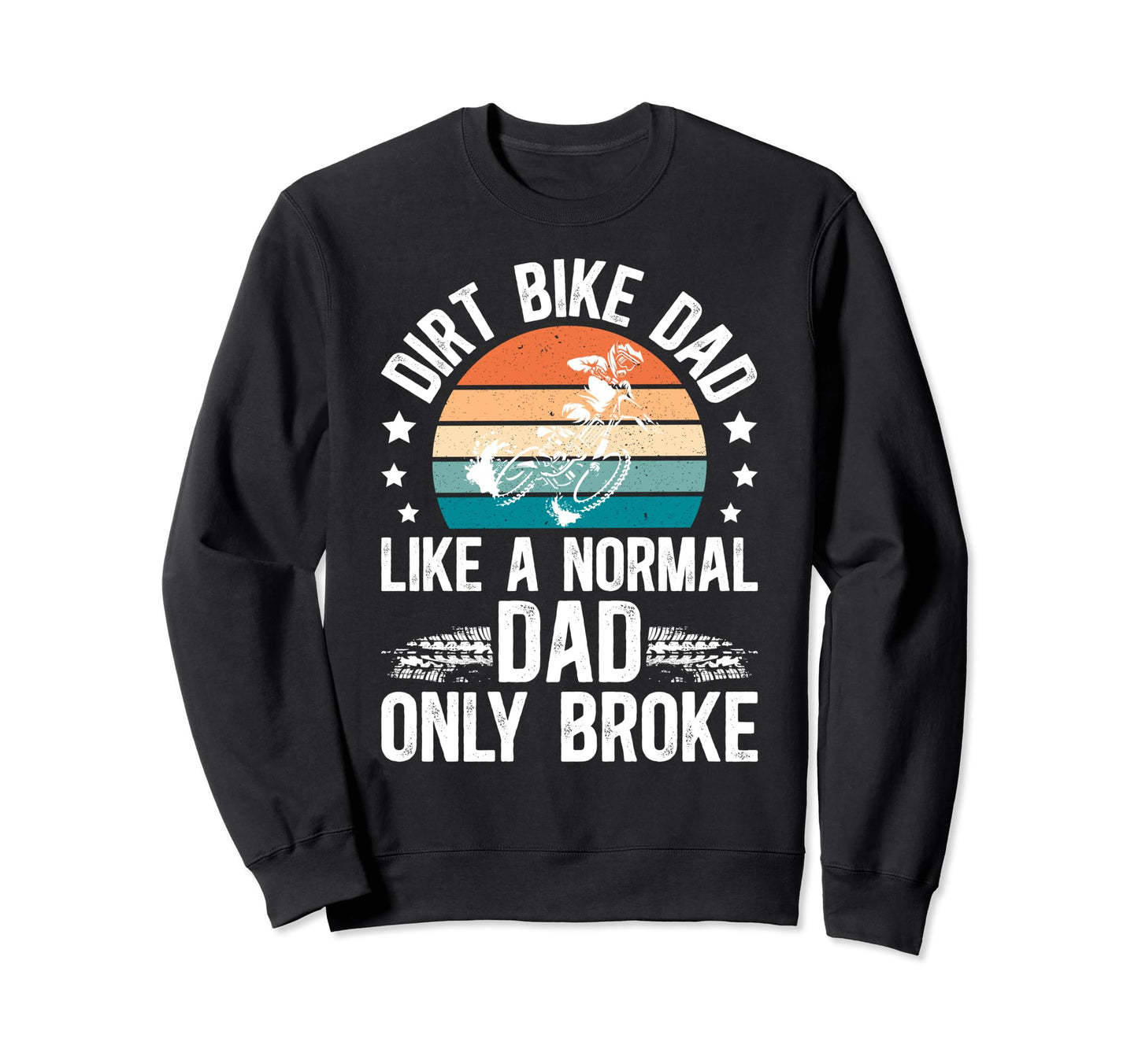 Dirt Bike Dad Broke Dad Dirt Biker Sweatshirt - Trendy Graphic Men Women - T-Shirt, Sweatshirt, Hoodie