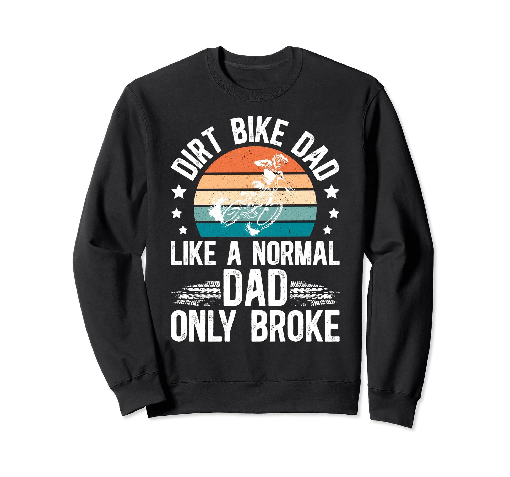 Dirt Bike Dad Broke Dad Dirt Biker Sweatshirt - Trendy Graphic Men Women - T-Shirt, Sweatshirt, Hoodie
