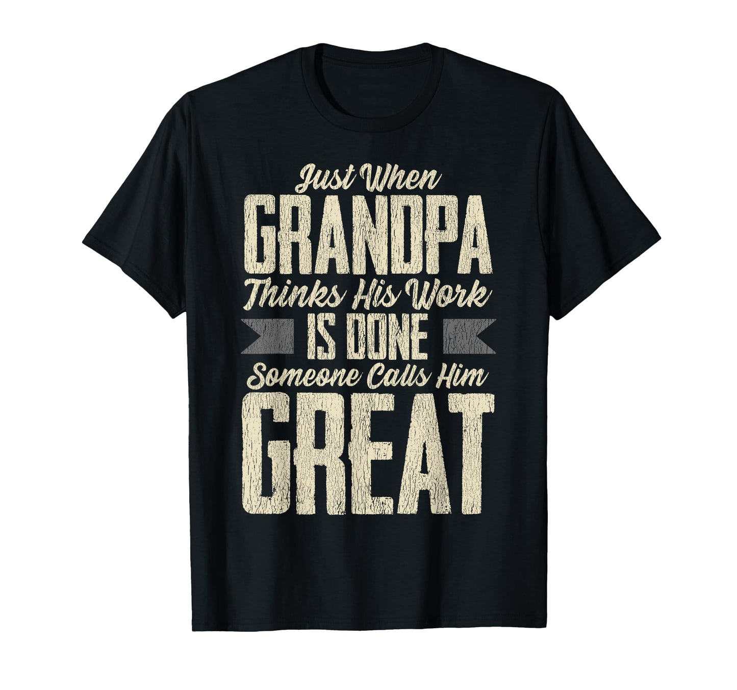 Just When Grandpa Thinks His Work Is Done T-Shirt - Trendy Graphic Unisex - T-Shirt, Sweatshirt, Hoodie