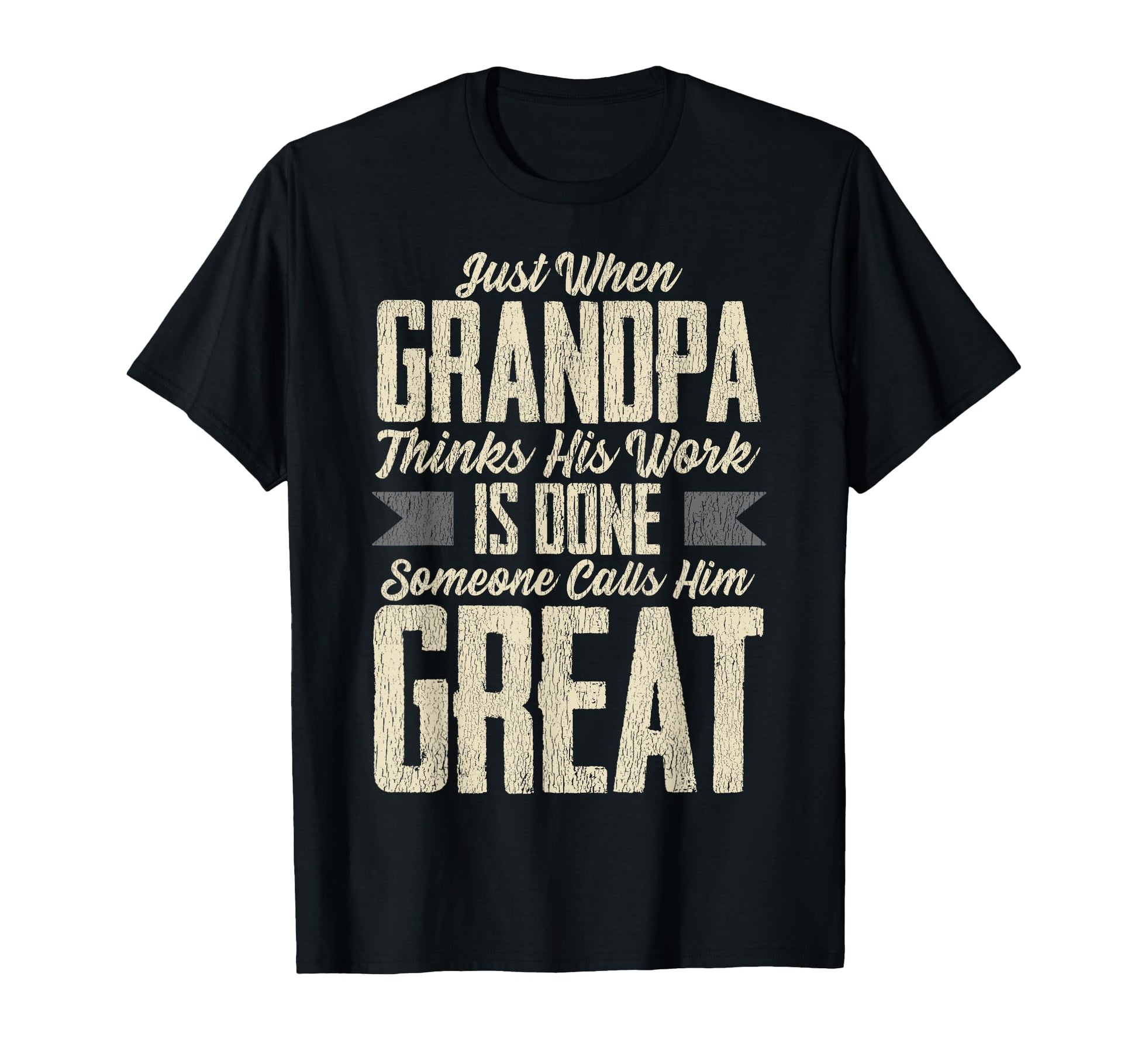 Just When Grandpa Thinks His Work Is Done T-Shirt - Trendy Graphic Unisex - T-Shirt, Sweatshirt, Hoodie