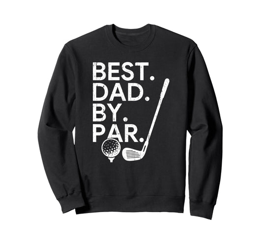 Best Dad Par Golf Dad Fathers Day Sweatshirt - Graphic Print Men Women - T-Shirt, Sweatshirt, Hoodie