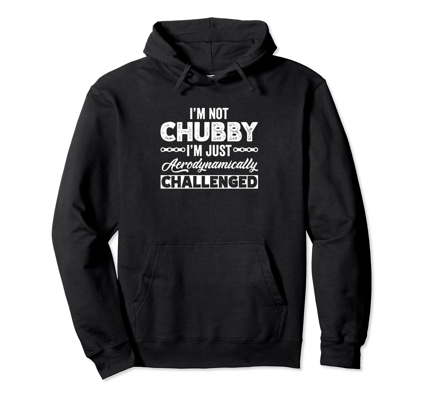 Im Not Chubby Im Just Aerodynamically Hoodie - Casual Everyday Wear Unisex - T-Shirt, Sweatshirt, Hoodie