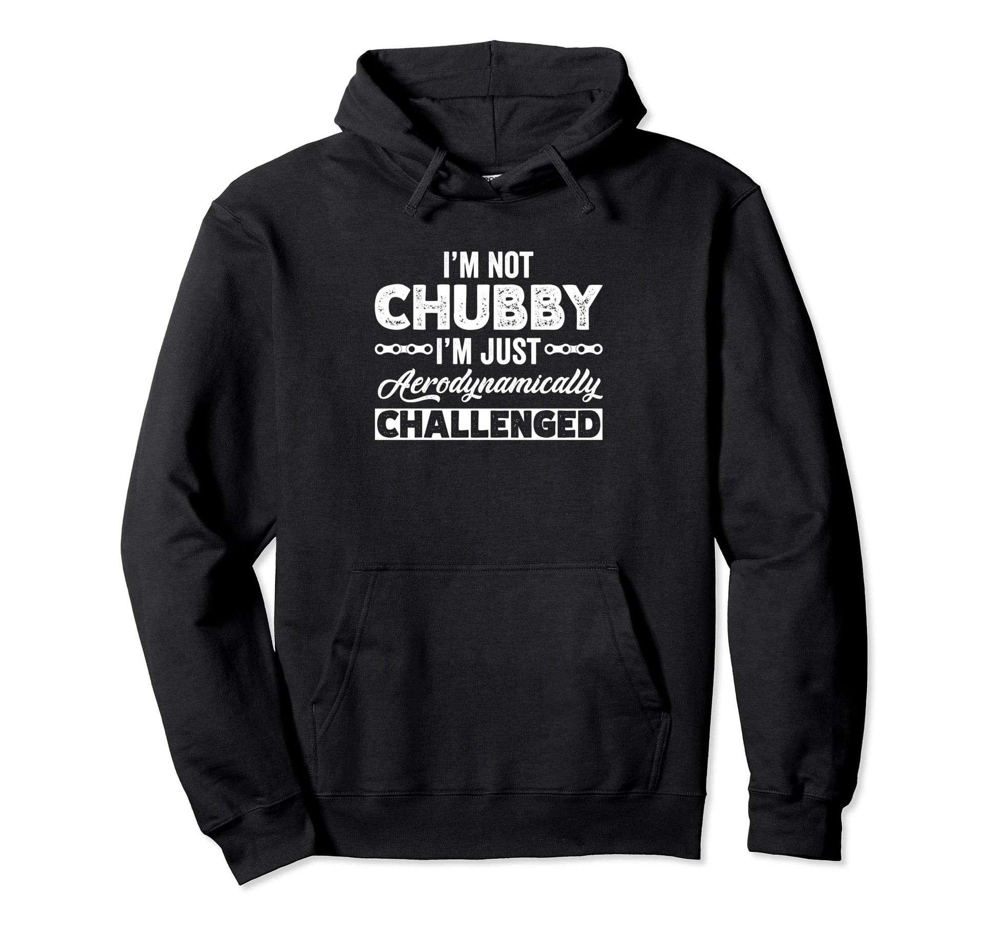 Im Not Chubby Im Just Aerodynamically Hoodie - Casual Everyday Wear Unisex - T-Shirt, Sweatshirt, Hoodie