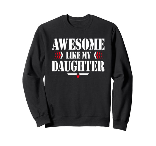 Awesome Like My Daughter Funny Dad Sweatshirt - Trendy Graphic Men Women - T-Shirt, Sweatshirt, Hoodie
