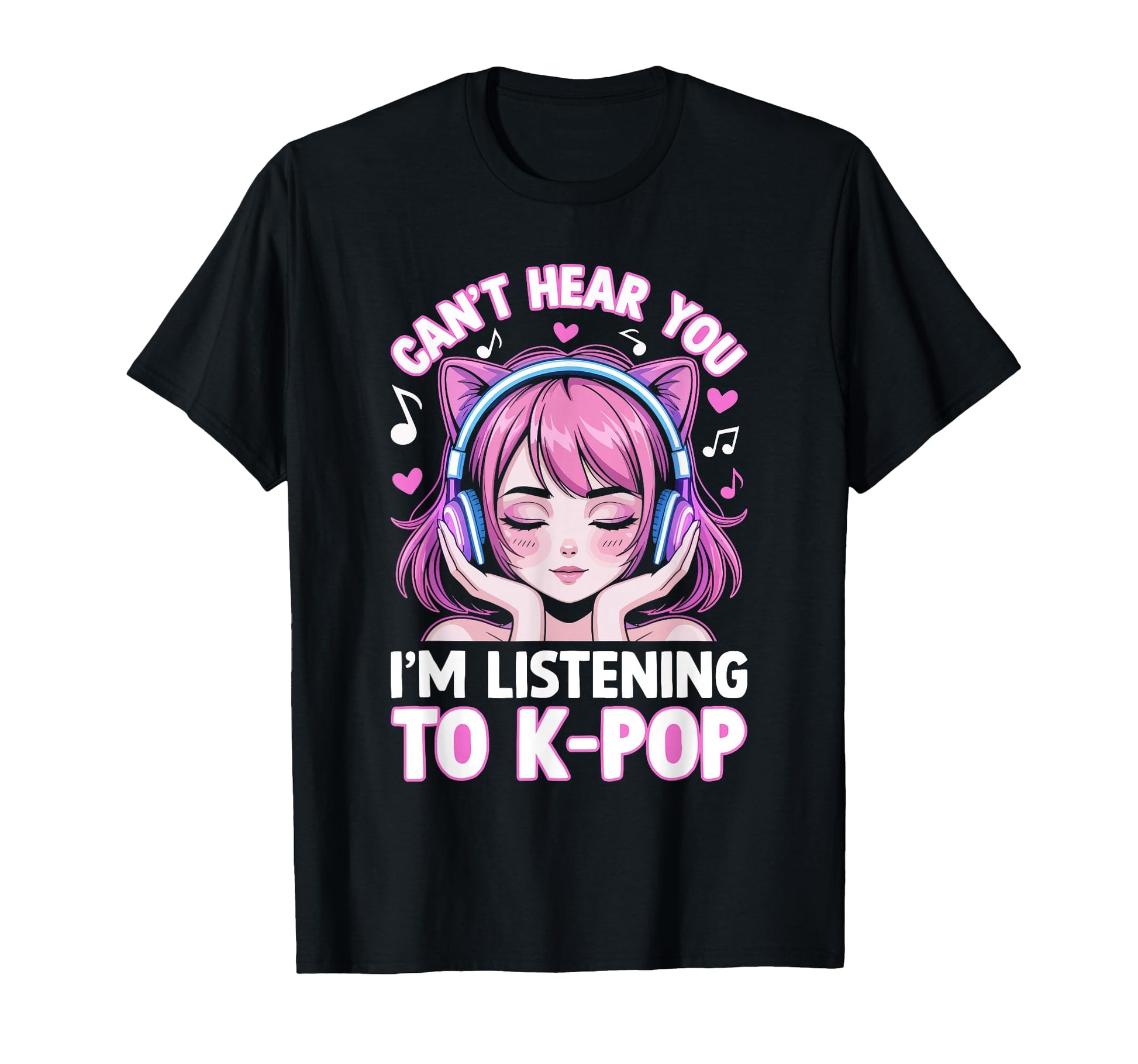 K Pop Cant Hear You Im Listening Kpop T-Shirt - Trendy Graphic Men Women - T-Shirt, Sweatshirt, Hoodie