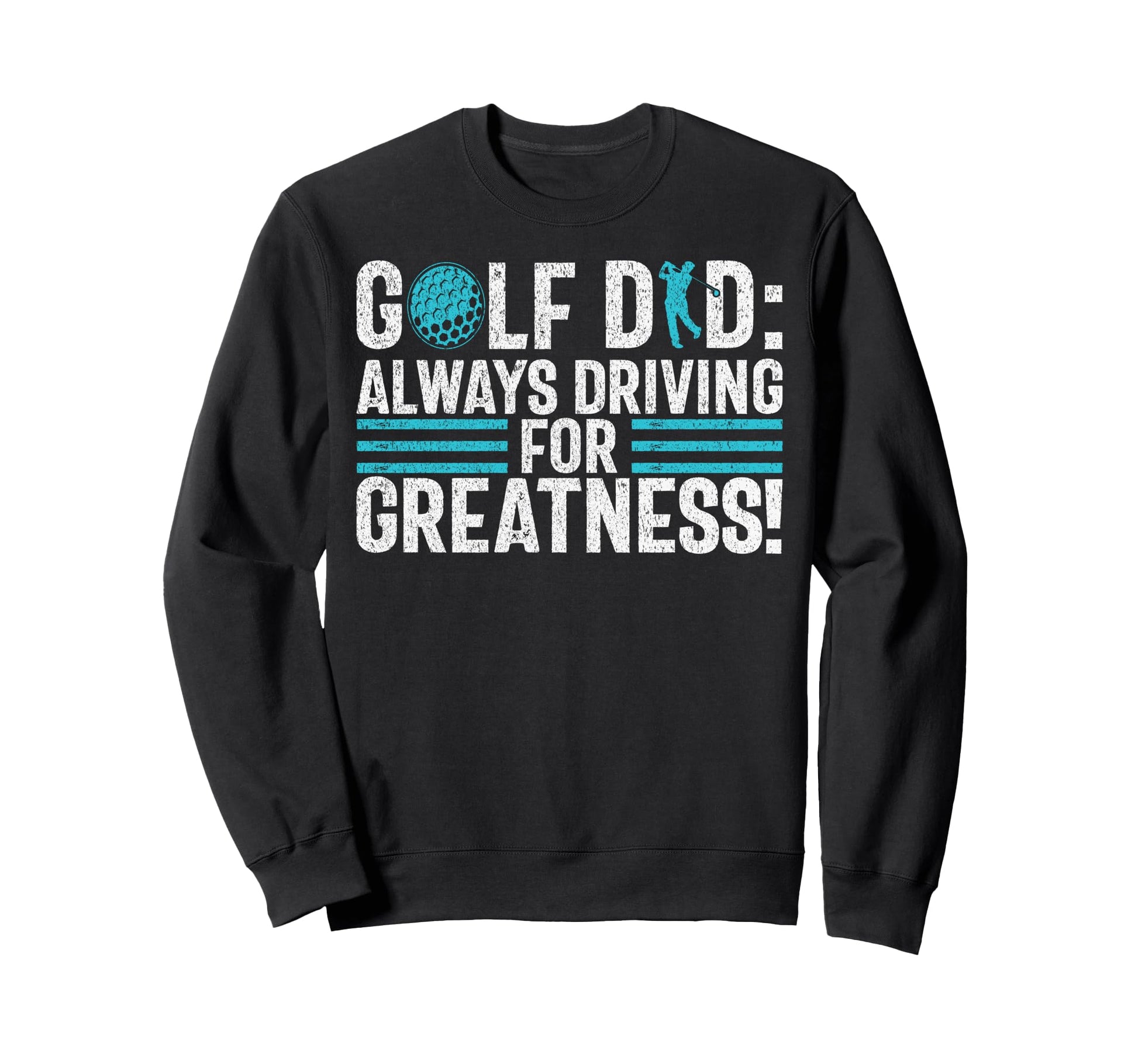 Golf Dad Always Driving Greatness Sweatshirt - Novelty Apparel for Adults - T-Shirt, Sweatshirt, Hoodie