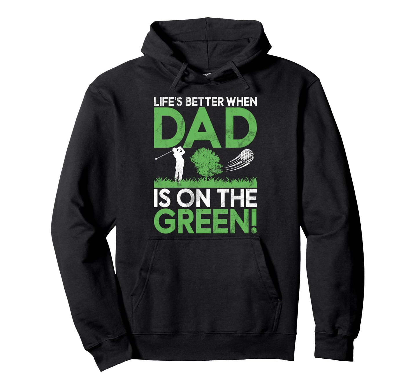 Lifes Better When Dad Is Green Golf Dad Hoodie - Novelty Apparel Men Women - T-Shirt, Sweatshirt, Hoodie