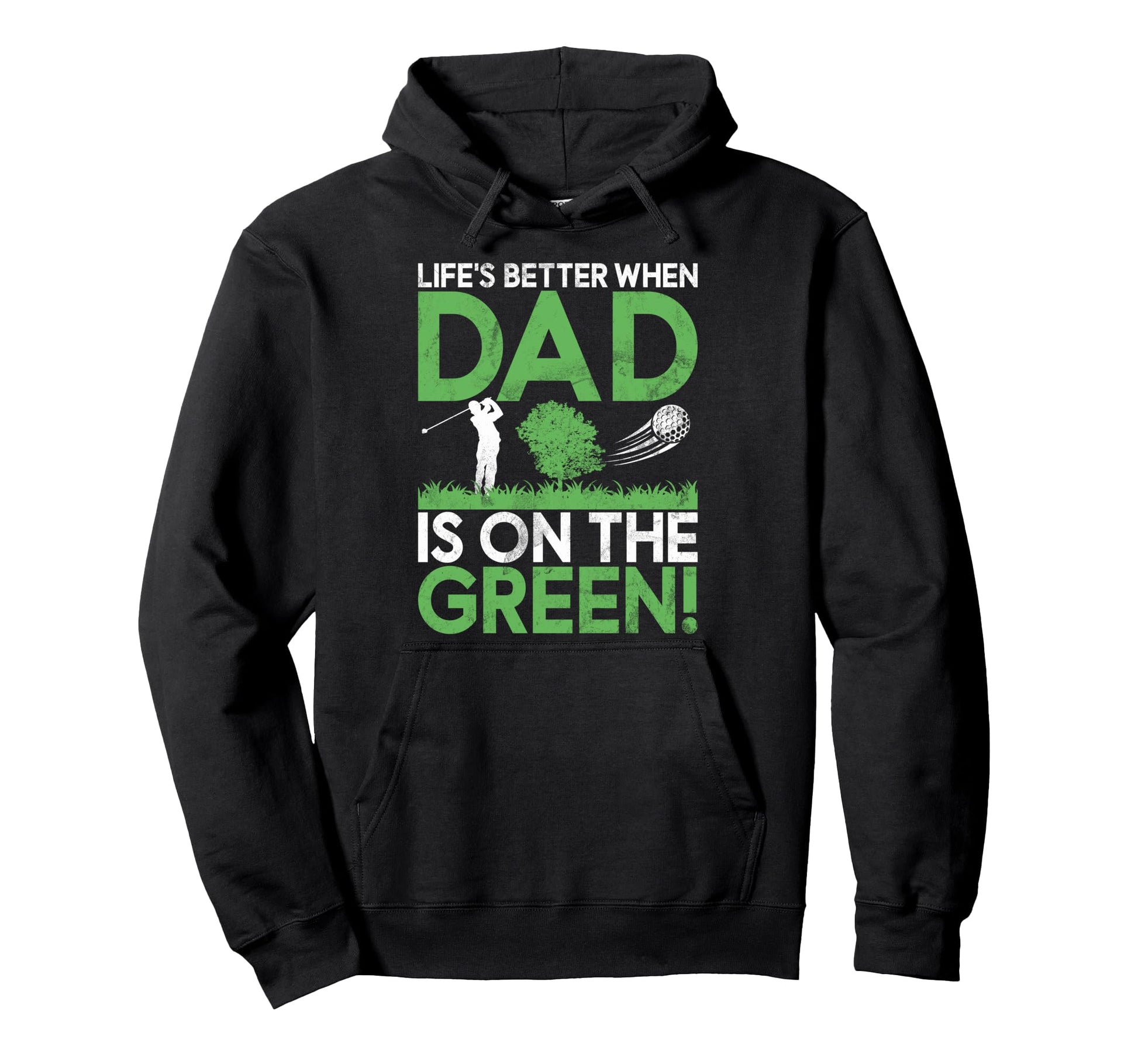 Lifes Better When Dad Is Green Golf Dad Hoodie - Novelty Apparel Men Women - T-Shirt, Sweatshirt, Hoodie