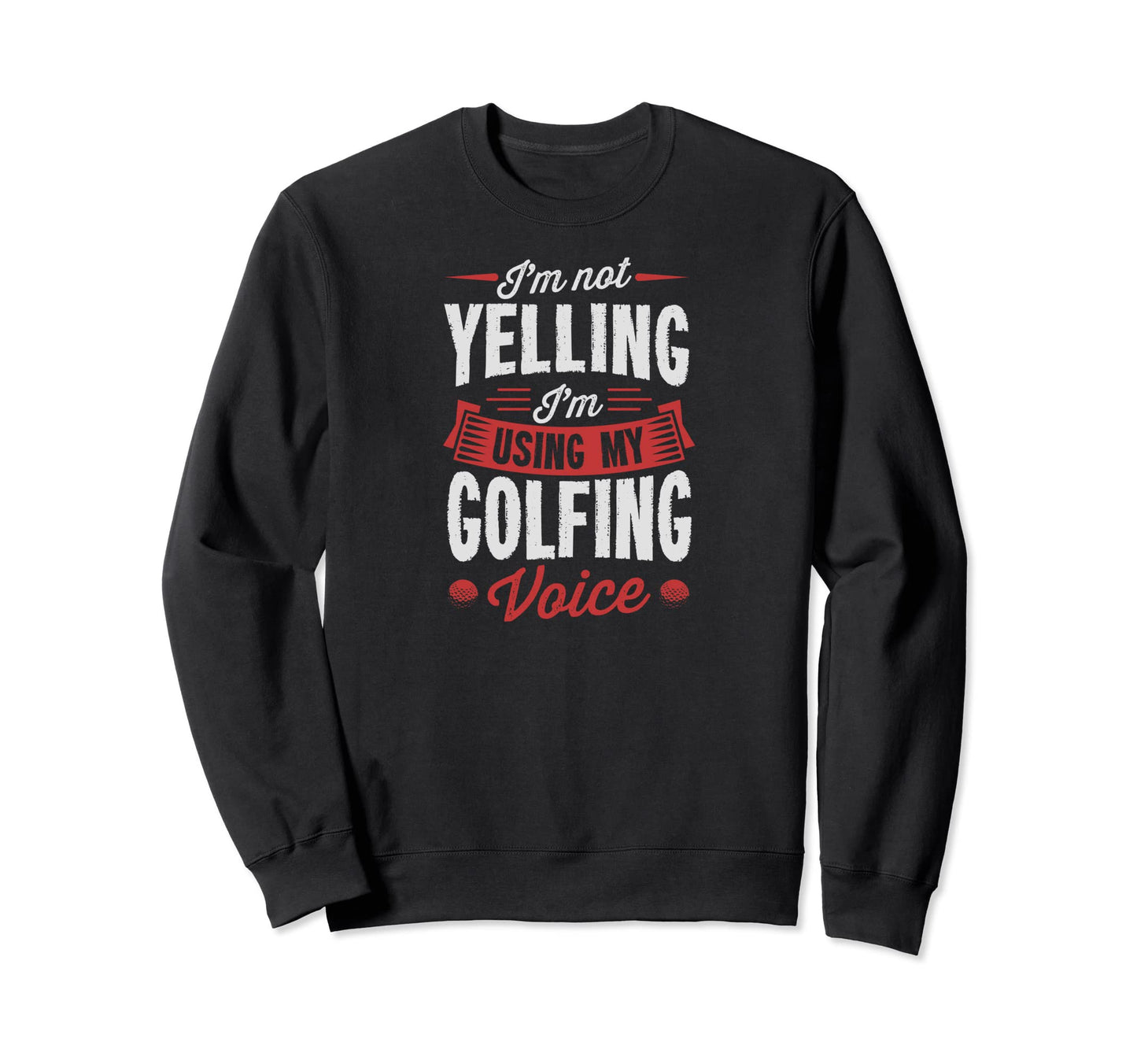Im Not Yelling Im Using My Golfing Sweatshirt - Novelty Apparel for Adults - T-Shirt, Sweatshirt, Hoodie