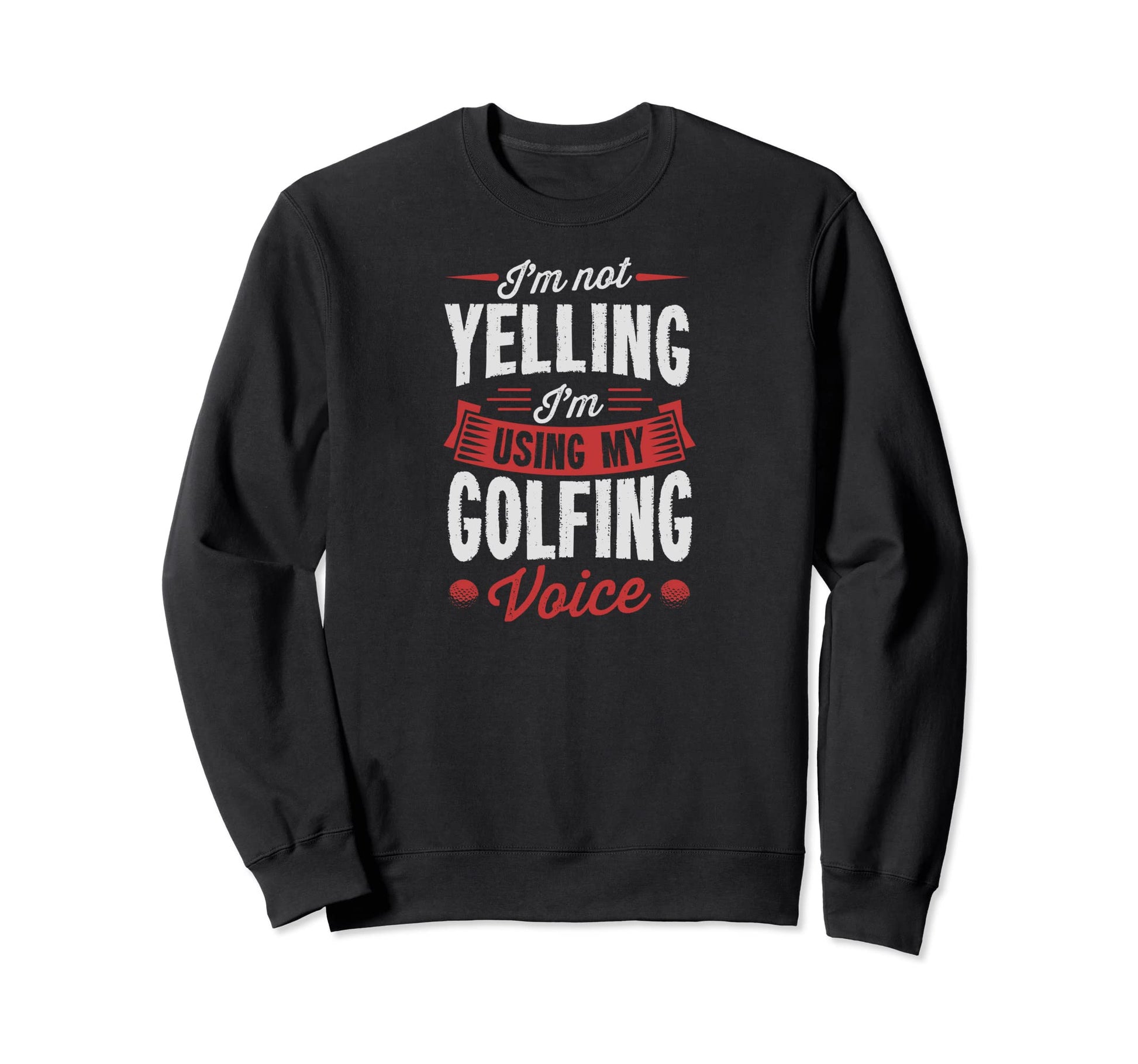 Im Not Yelling Im Using My Golfing Sweatshirt - Novelty Apparel for Adults - T-Shirt, Sweatshirt, Hoodie
