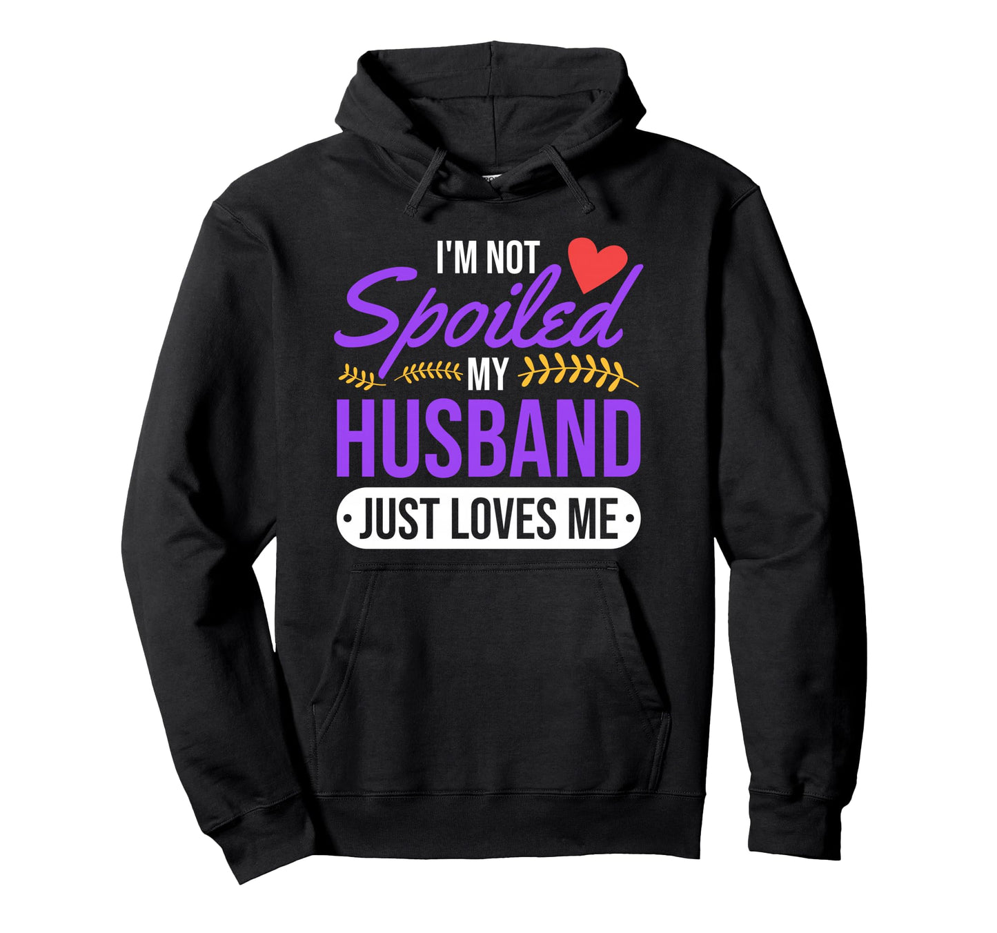 Im Not Spoiled My Husband Just Loves Hoodie - Minimalist Print Men Women - T-Shirt, Sweatshirt, Hoodie
