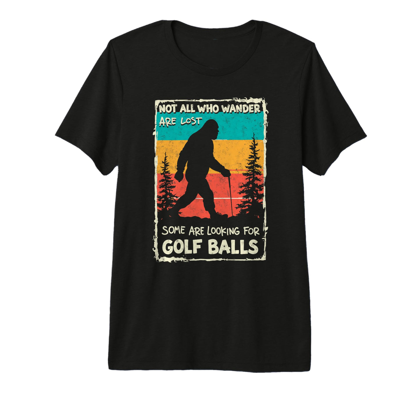 Sasquatch Not All Who Wander Lost T-Shirt - Fun Novelty Design Men Women - T-Shirt, Sweatshirt, Hoodie